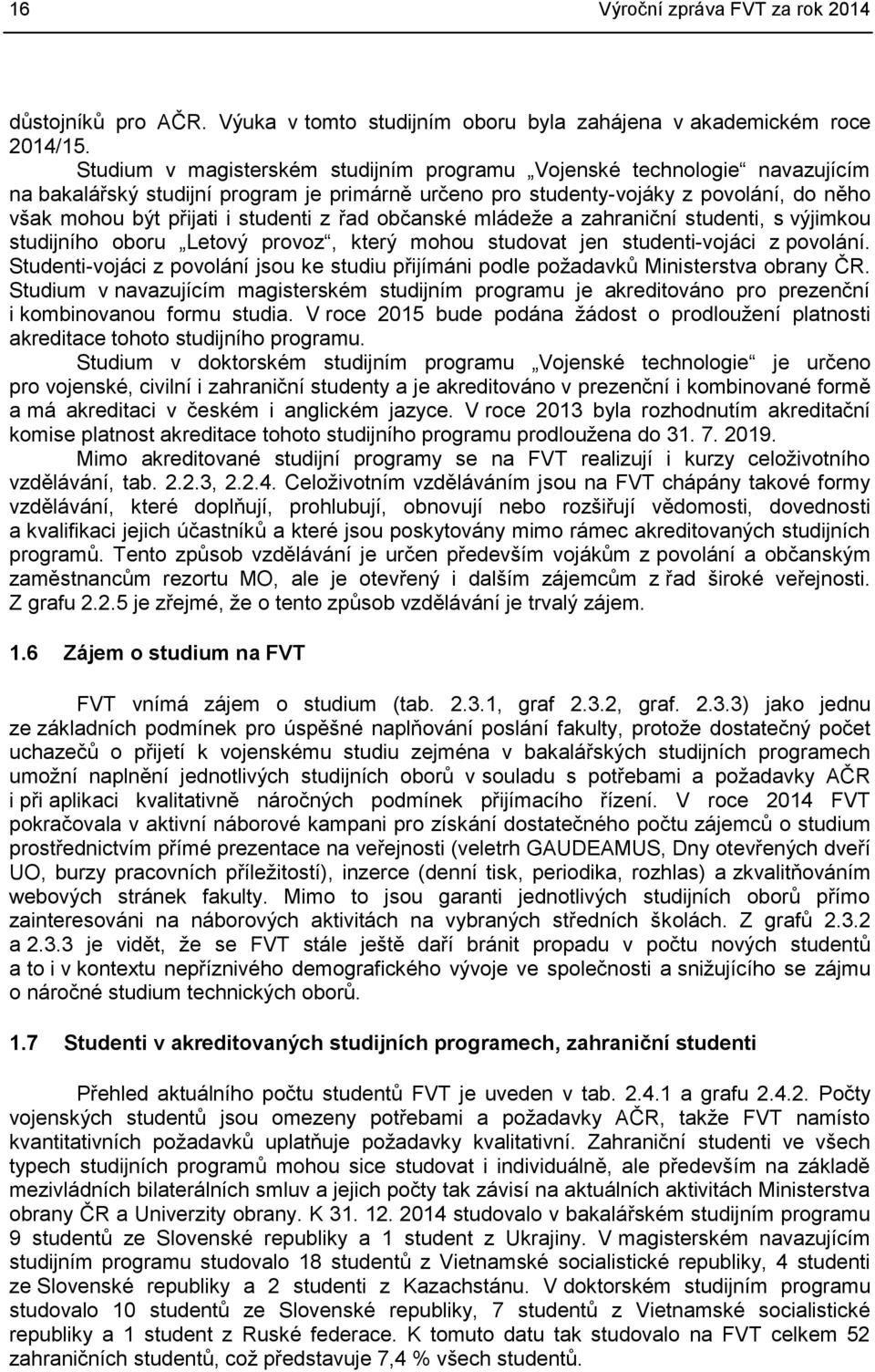 z řad občanské mládeže a zahraniční studenti, s výjimkou studijního oboru Letový provoz, který mohou studovat jen studenti-vojáci z povolání.