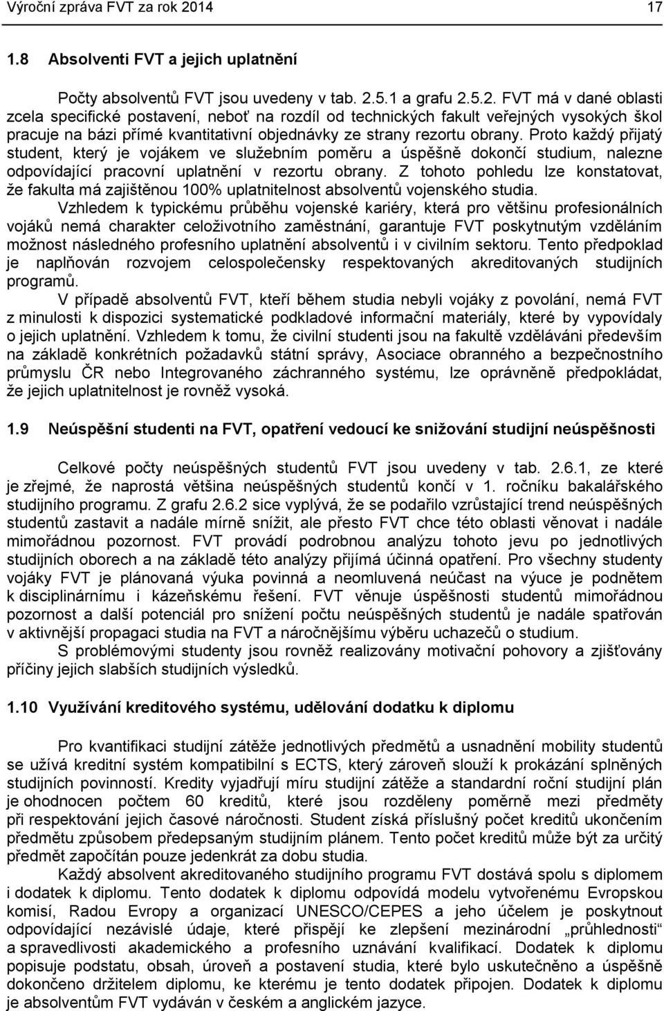 5.1 a grafu 2.5.2. FVT má v dané oblasti zcela specifické postavení, neboť na rozdíl od technických fakult veřejných vysokých škol pracuje na bázi přímé kvantitativní objednávky ze strany rezortu obrany.