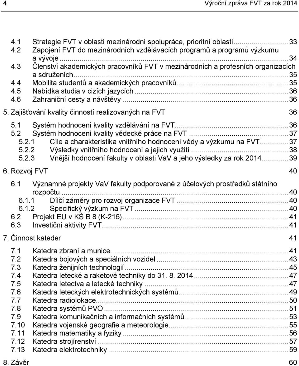 6 Zahraniční cesty a návštěvy... 36 5. Zajišťování kvality činností realizovaných na FVT 36 5.1 Systém hodnocení kvality vzdělávání na FVT... 36 5.2 Systém hodnocení kvality vědecké práce na FVT.