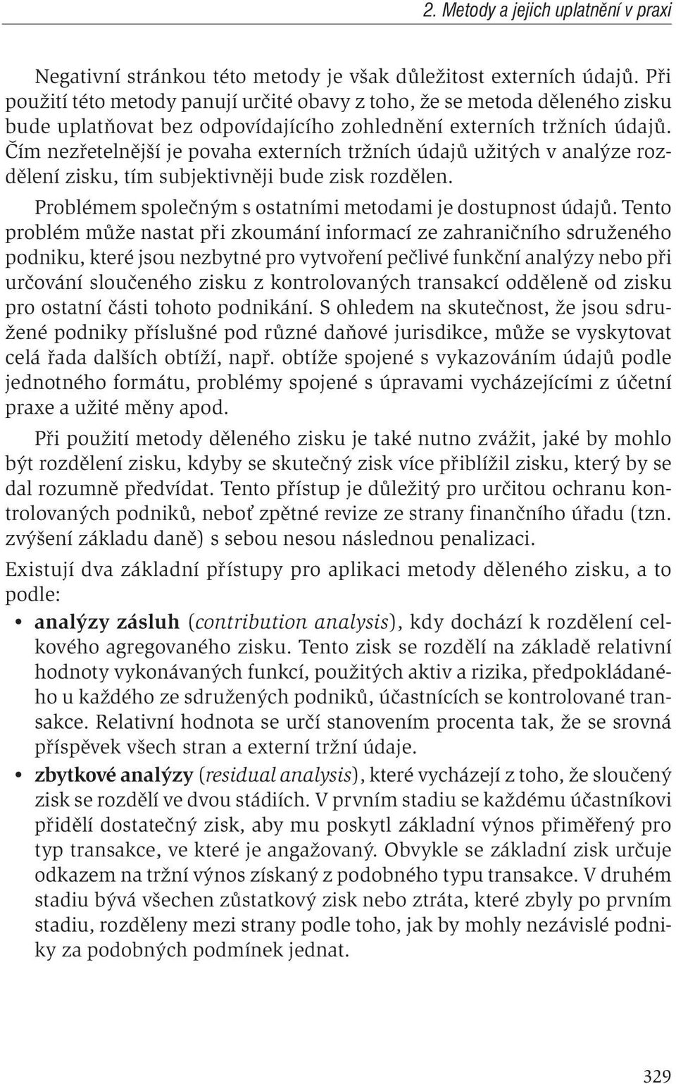 Čím nezřetelnější je povaha externích tržních údajů užitých v analýze rozdělení zisku, tím subjektivněji bude zisk rozdělen. Problémem společným s ostatními metodami je dostupnost údajů.