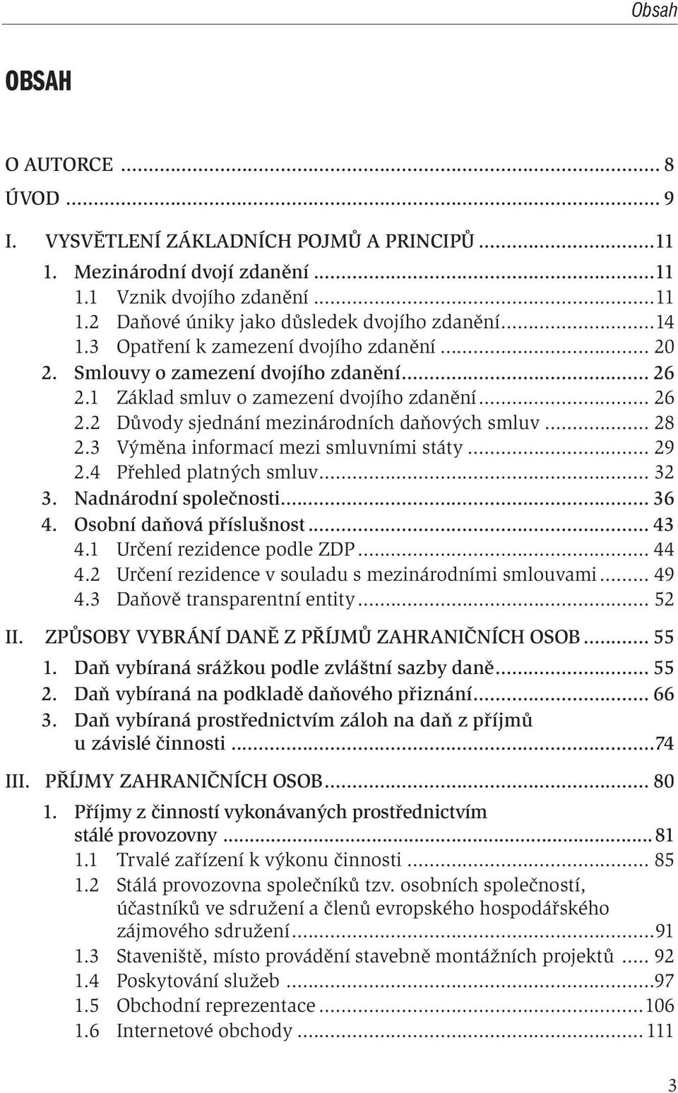 3 Výměna informací mezi smluvními státy... 29 2.4 Přehled platných smluv... 32 3. Nadnárodní společnosti... 36 4. Osobní daňová příslušnost... 43 4.1 Určení rezidence podle ZDP... 44 4.