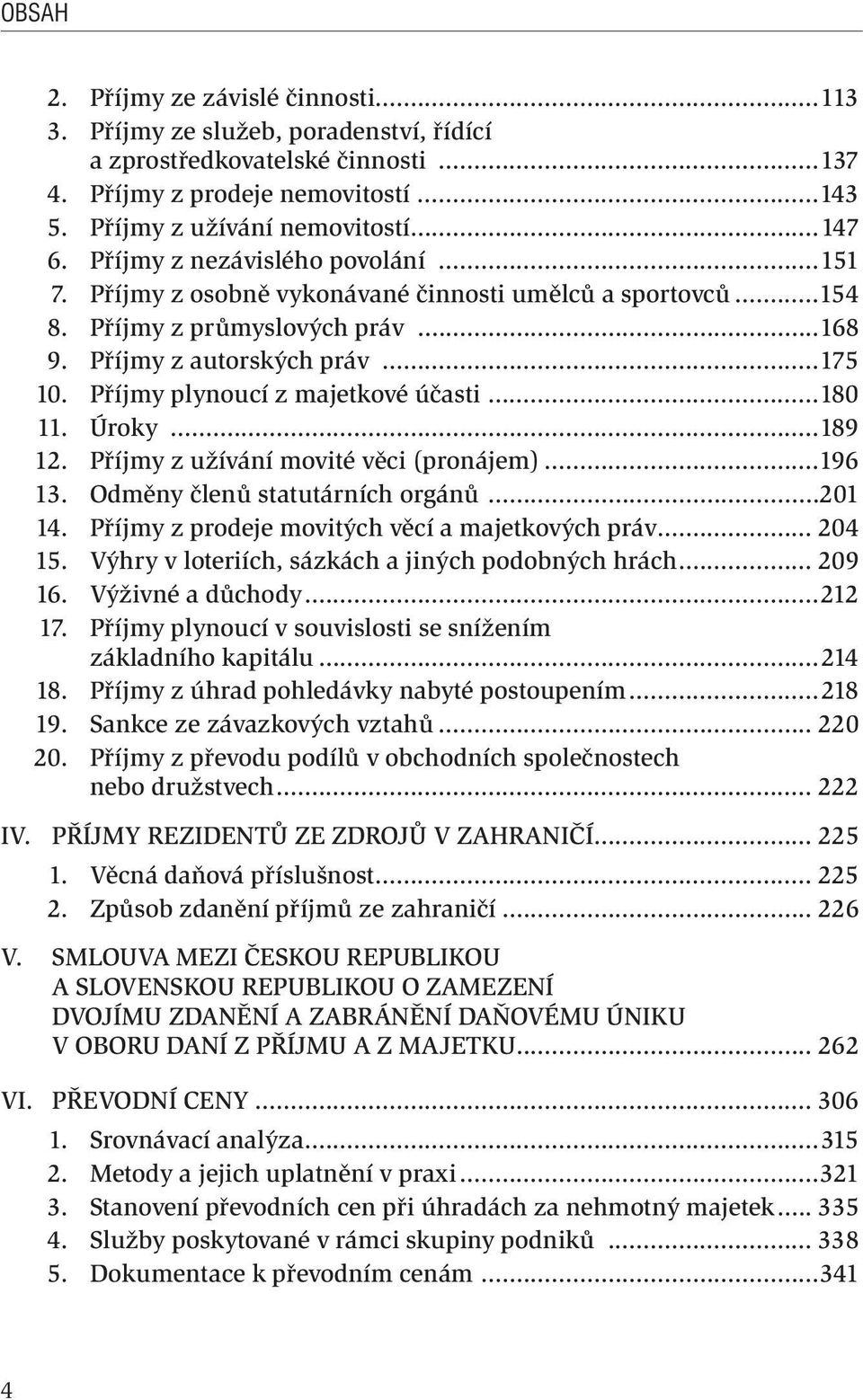 Příjmy plynoucí z majetkové účasti...180 11. Úroky...189 12. Příjmy z užívání movité věci (pronájem)...196 13. Odměny členů statutárních orgánů...201 14.