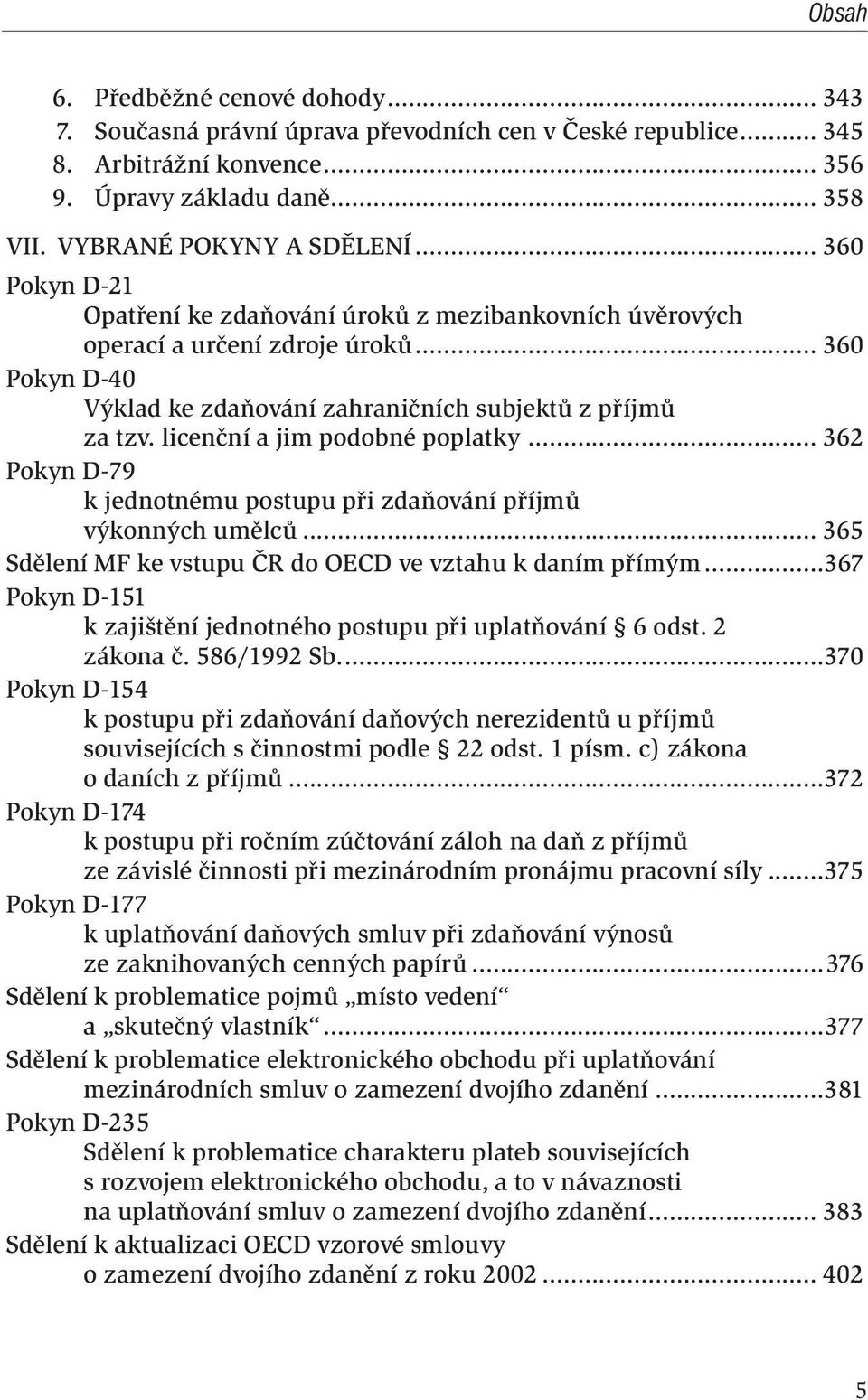 licenční a jim podobné poplatky... 362 Pokyn D-79 k jednotnému postupu při zdaňování příjmů výkonných umělců... 365 Sdělení MF ke vstupu ČR do OECD ve vztahu k daním přímým.