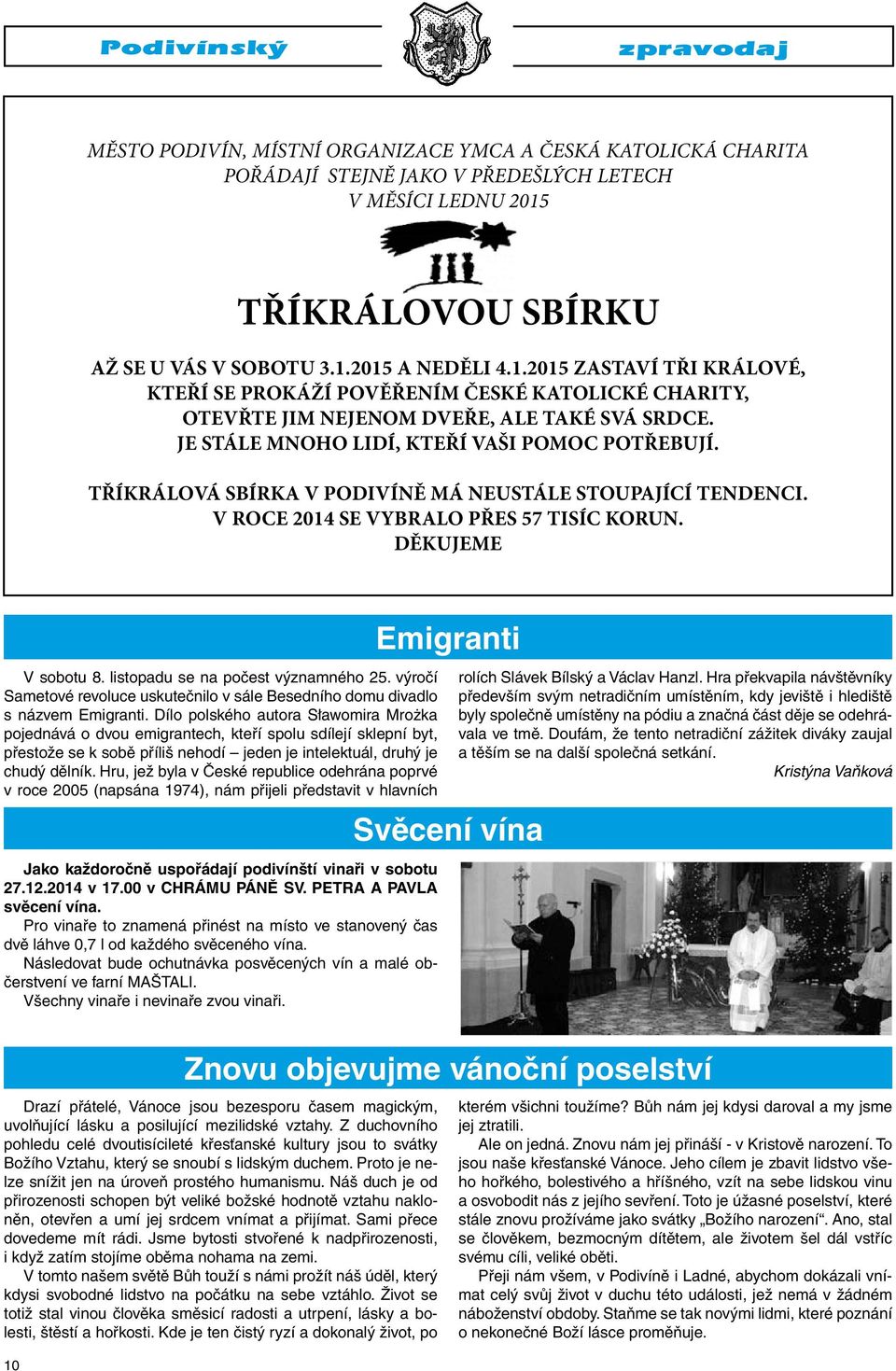 JE STÁLE MNOHO LIDÍ, KTEŘÍ VAŠI POMOC POTŘEBUJÍ. TŘÍKRÁLOVÁ SBÍRKA V PODIVÍNĚ MÁ NEUSTÁLE STOUPAJÍCÍ TENDENCI. V ROCE 2014 SE VYBRALO PŘES 57 TISÍC KORUN. DĚKUJEME V sobotu 8.