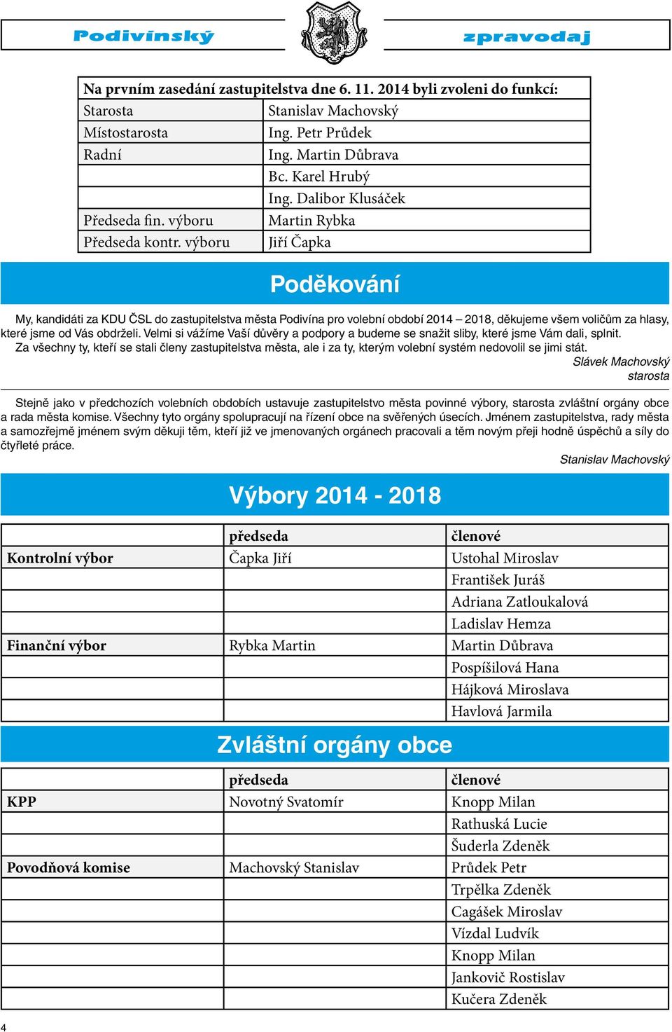 Za všechny ty, kteří se stali členy zastupitelstva města, ale i za ty, kterým volební systém nedovolil se jimi stát. Slávek Machovský starosta 4 Na prvním zasedání zastupitelstva dne 6. 11.