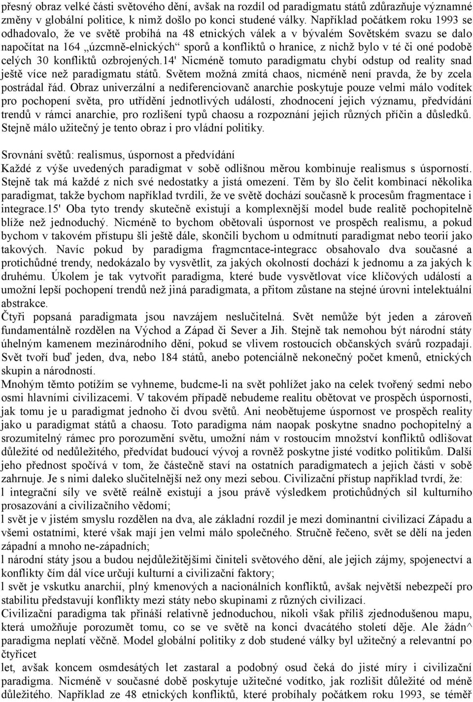 té či oné podobě celých 30 konfliktů ozbrojených.14' Nicméně tomuto paradigmatu chybí odstup od reality snad ještě více než paradigmatu států.