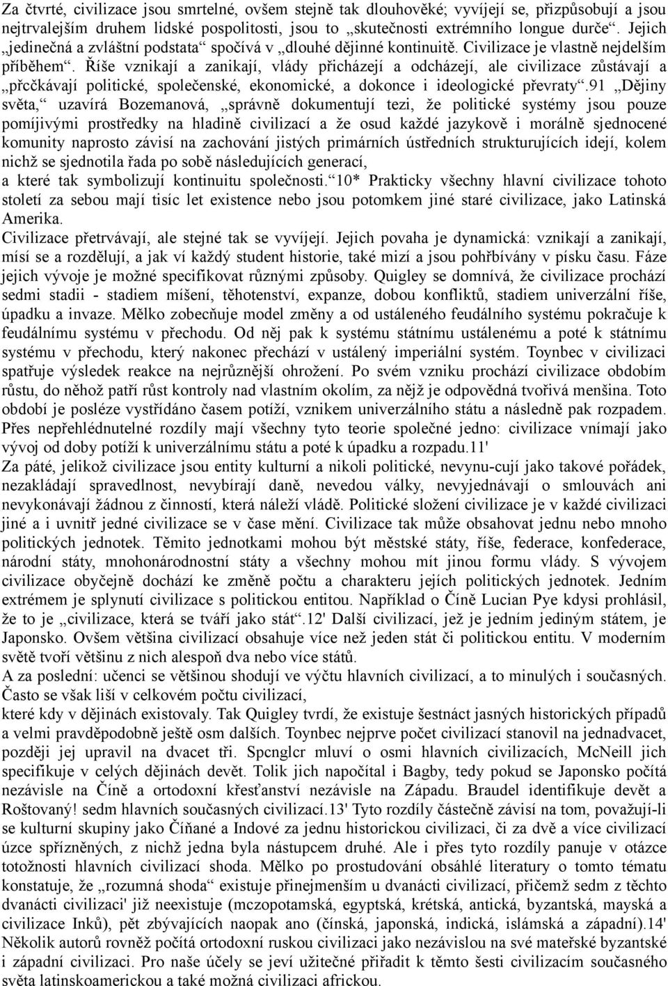 Říše vznikají a zanikají, vlády přicházejí a odcházejí, ale civilizace zůstávají a přcčkávají politické, společenské, ekonomické, a dokonce i ideologické převraty.