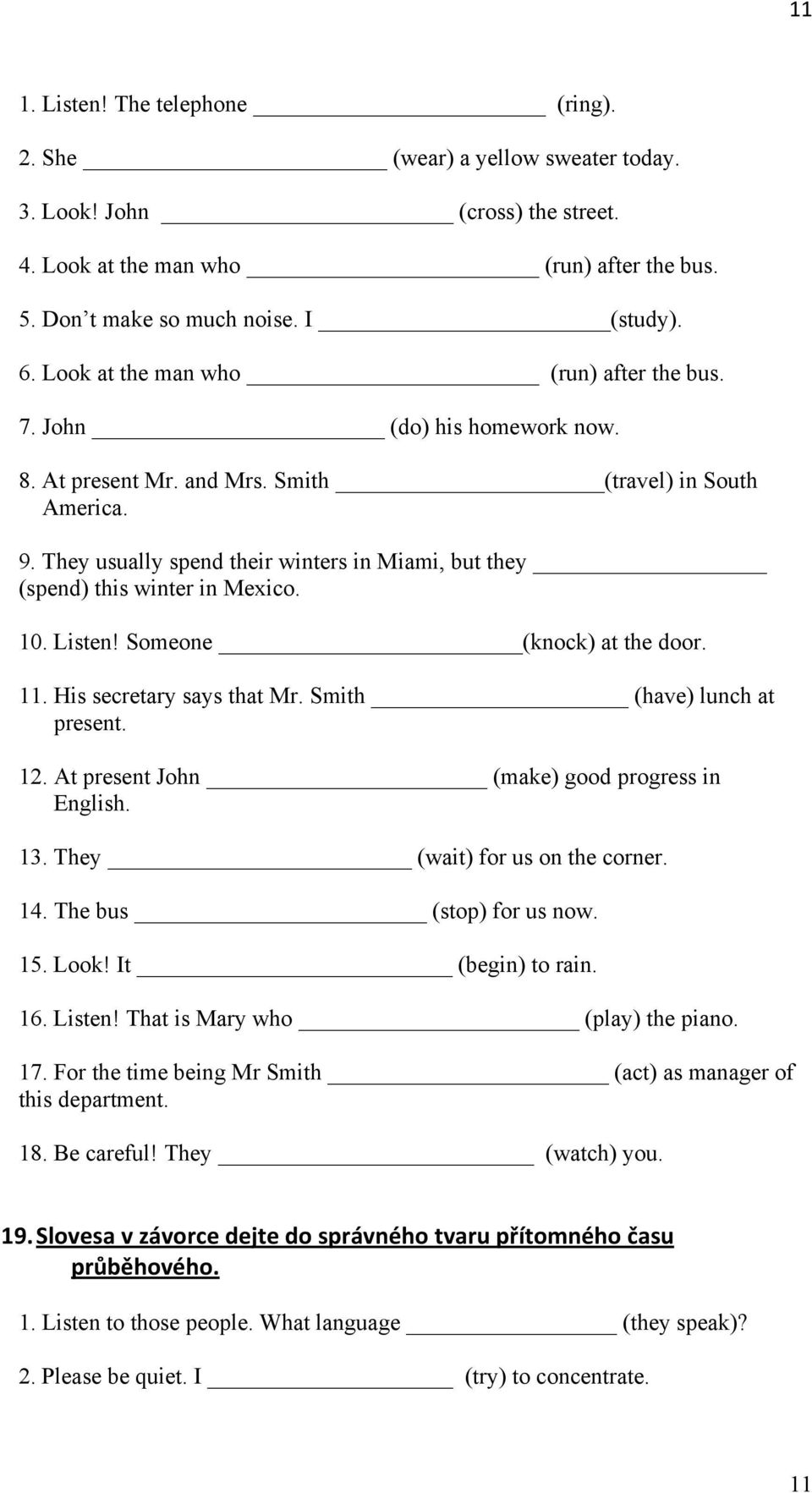 They usually spend their winters in Miami, but they (spend) this winter in Mexico. 10. Listen! Someone (knock) at the door. 11. His secretary says that Mr. Smith (have) lunch at present. 12.