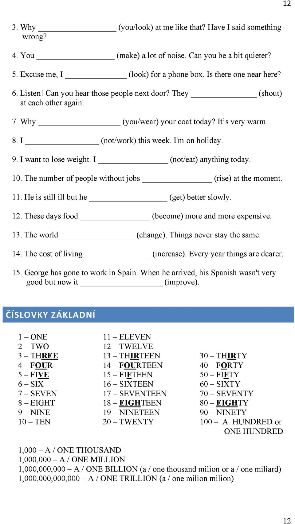 I (not/eat) anything today. 10. The number of people without jobs (rise) at the moment. 11. He is still ill but he (get) better slowly. 12. These days food (become) more and more expensive. 13.