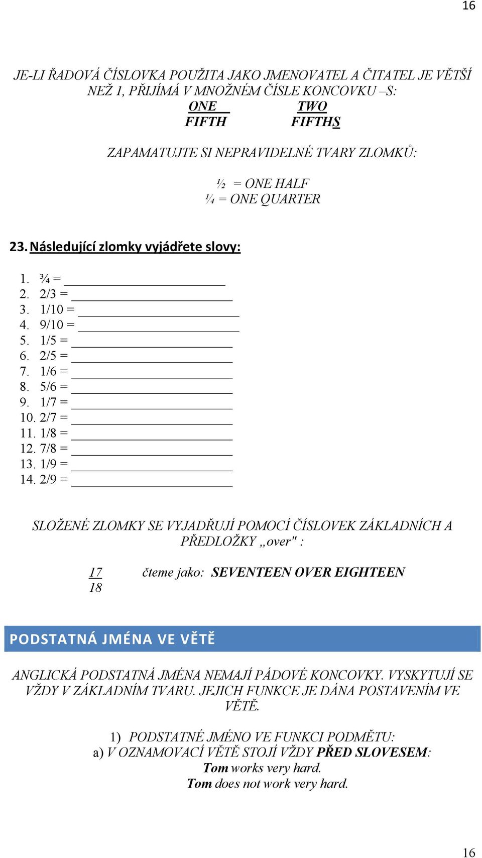 2/9 = SLOŽENÉ ZLOMKY SE VYJADŘUJÍ POMOCÍ ČÍSLOVEK ZÁKLADNÍCH A PŘEDLOŽKY over" : 17 čteme jako: SEVENTEEN OVER EIGHTEEN 18 PODSTATNÁ JMÉNA VE VĚTĚ ANGLICKÁ PODSTATNÁ JMÉNA NEMAJÍ PÁDOVÉ KONCOVKY.