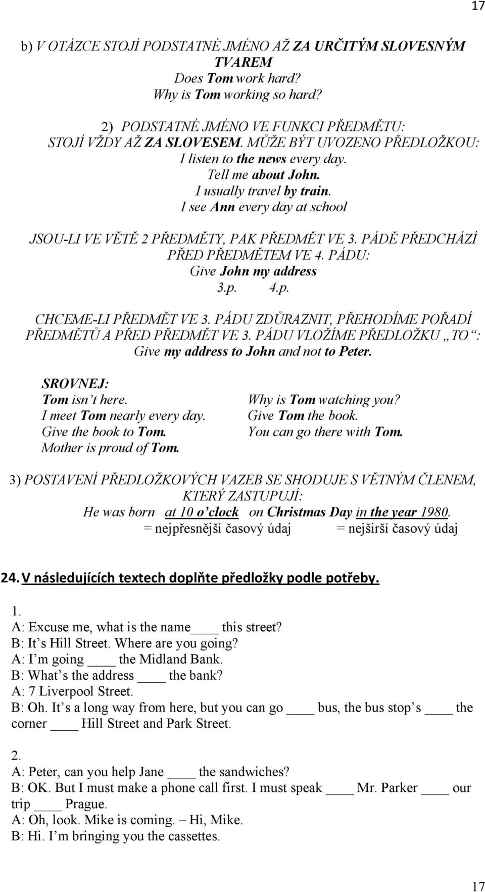 PÁDĚ PŘEDCHÁZÍ PŘED PŘEDMĚTEM VE 4. PÁDU: Give John my address 3.p. 4.p. CHCEME-LI PŘEDMĚT VE 3. PÁDU ZDŮRAZNIT, PŘEHODÍME POŘADÍ PŘEDMĚTŮ A PŘED PŘEDMĚT VE 3.