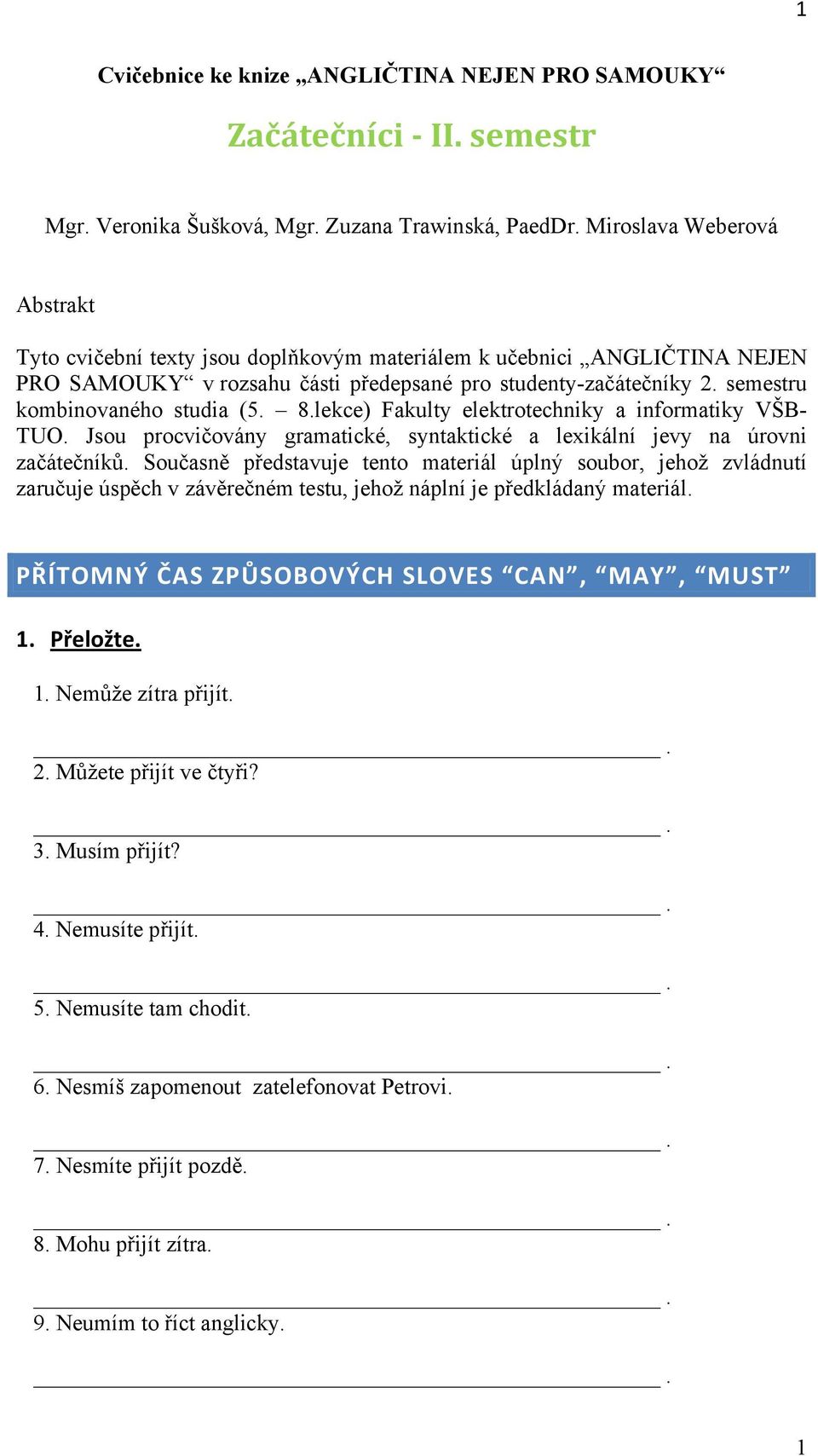 semestru kombinovaného studia (5. 8.lekce) Fakulty elektrotechniky a informatiky VŠB- TUO. Jsou procvičovány gramatické, syntaktické a lexikální jevy na úrovni začátečníků.