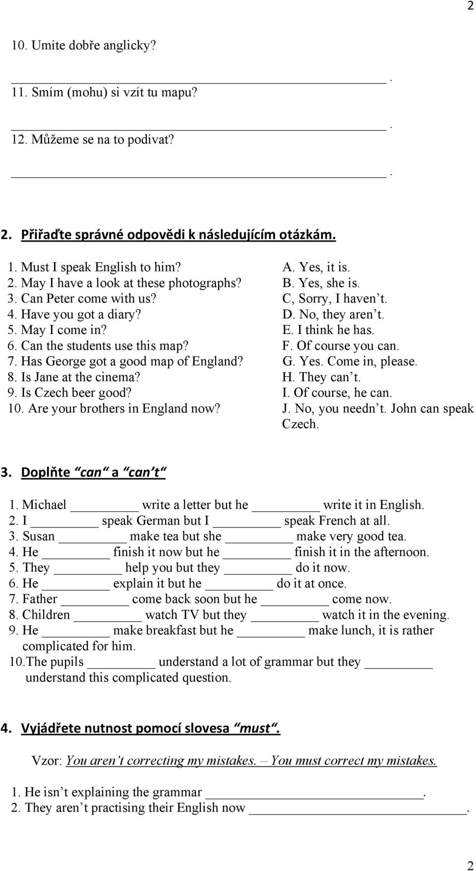 Of course you can. 7. Has George got a good map of England? G. Yes. Come in, please. 8. Is Jane at the cinema? H. They can t. 9. Is Czech beer good? I. Of course, he can. 10.