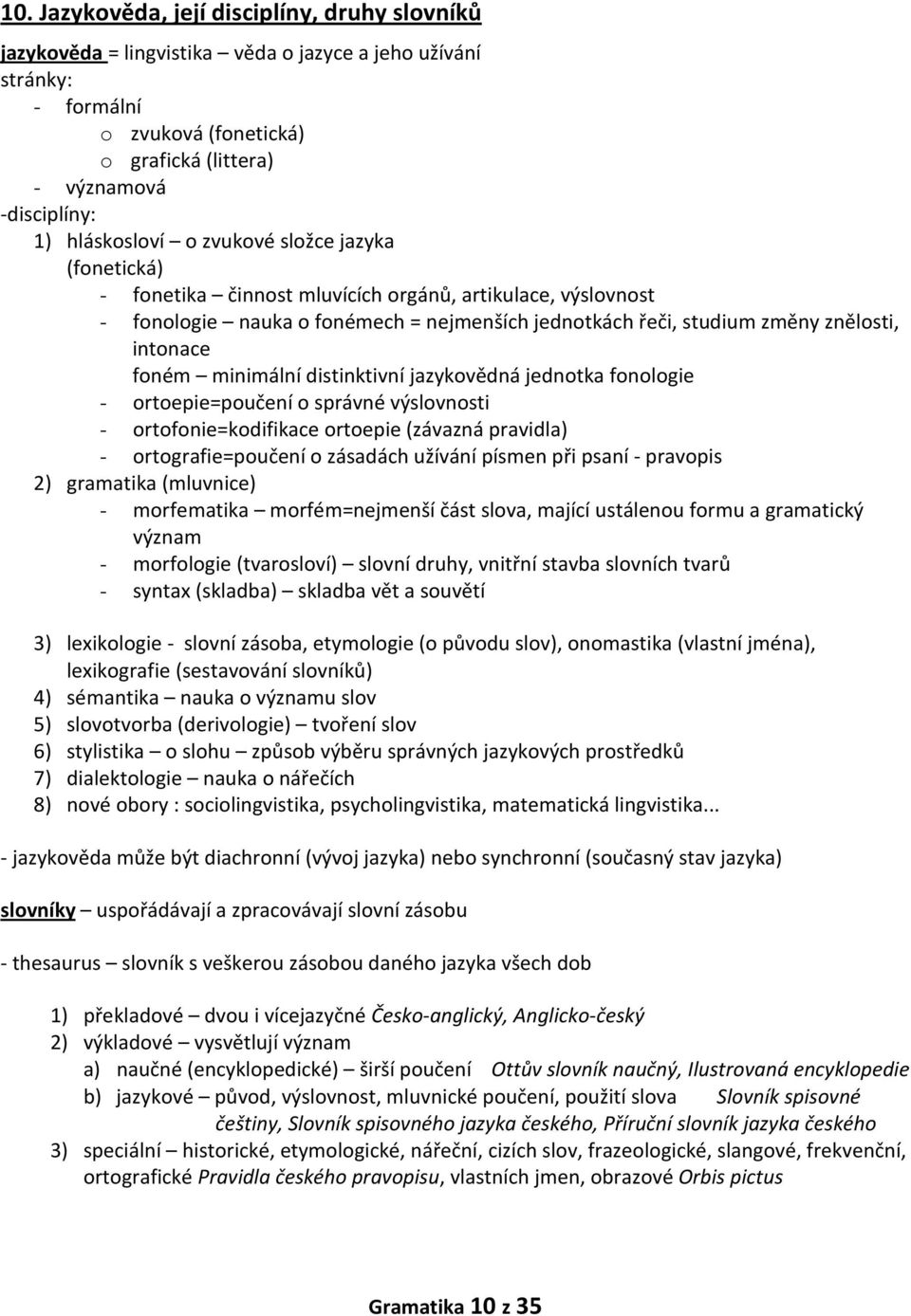 foném minimální distinktivní jazykovědná jednotka fonologie - ortoepie=poučení o správné výslovnosti - ortofonie=kodifikace ortoepie (závazná pravidla) - ortografie=poučení o zásadách užívání písmen