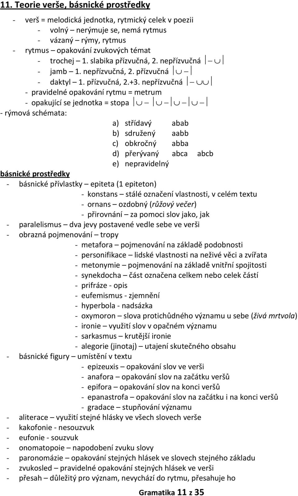 nepřízvučná - pravidelné opakování rytmu = metrum - opakující se jednotka = stopa - rýmová schémata: a) střídavý abab b) sdružený aabb c) obkročný abba d) přerývaný abca abcb e) nepravidelný básnické