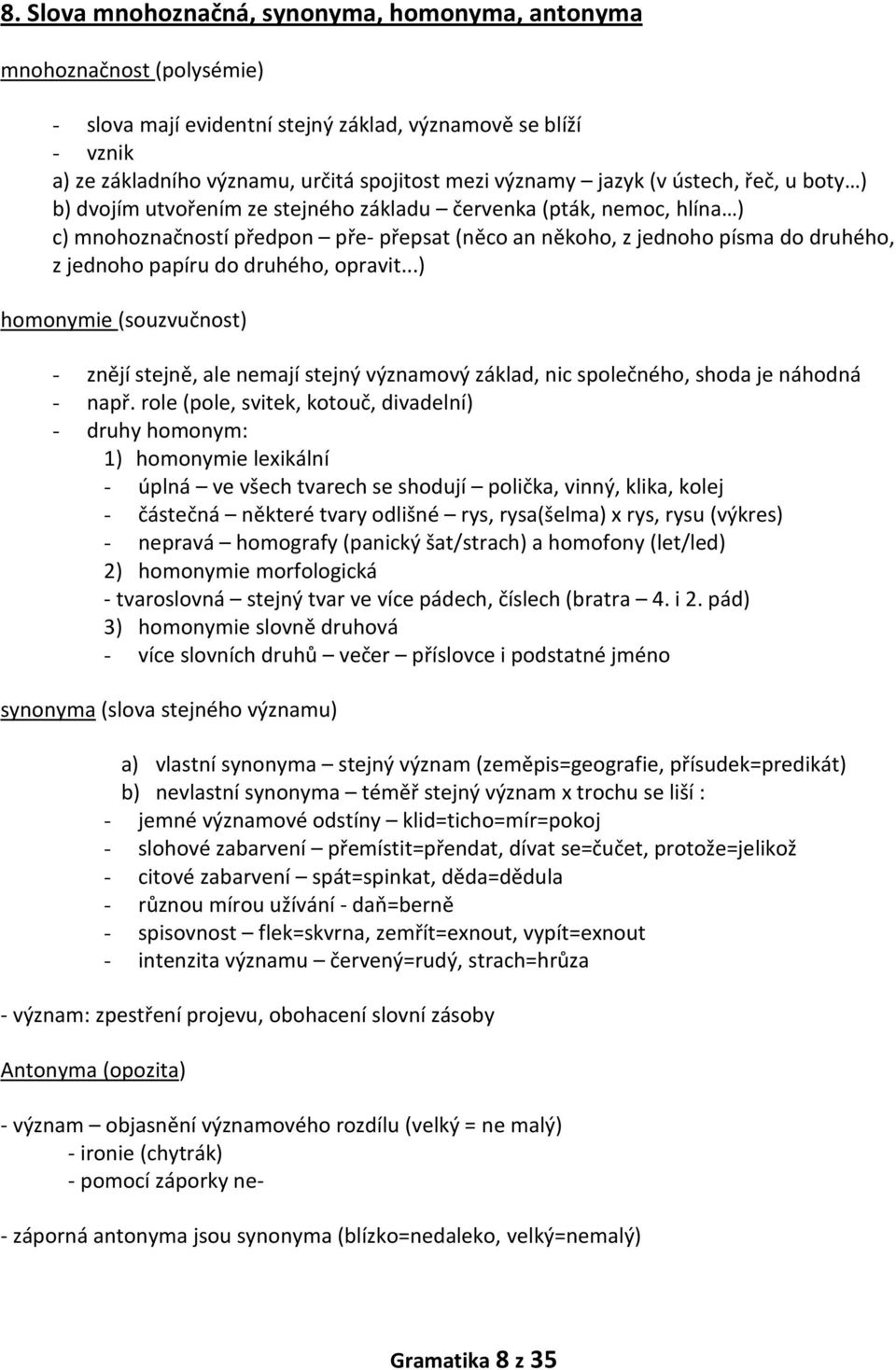 papíru do druhého, opravit...) homonymie (souzvučnost) - znějí stejně, ale nemají stejný významový základ, nic společného, shoda je náhodná - např.