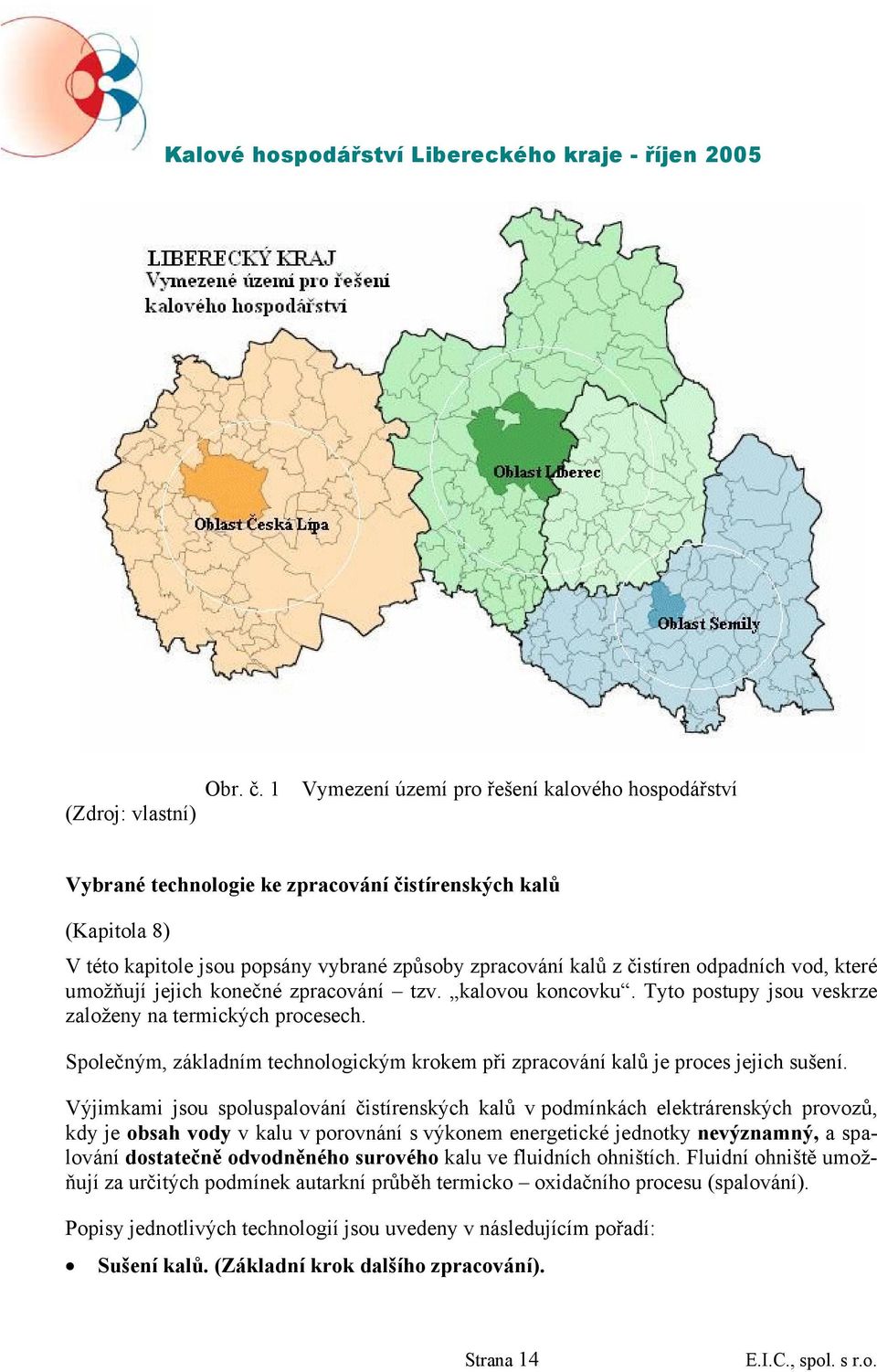 vod, které umožňují jejich konečné zpracování tzv. kalovou koncovku. Tyto postupy jsou veskrze založeny na termických procesech.