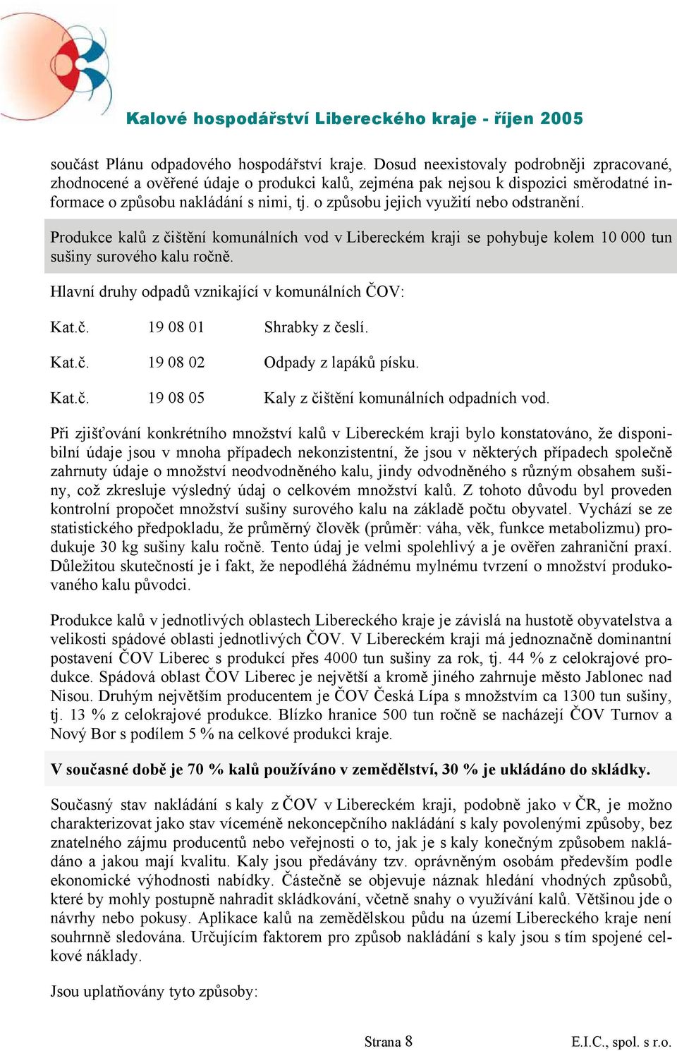 o způsobu jejich využití nebo odstranění. Produkce kalů z čištění komunálních vod v Libereckém kraji se pohybuje kolem 10 000 tun sušiny surového kalu ročně.