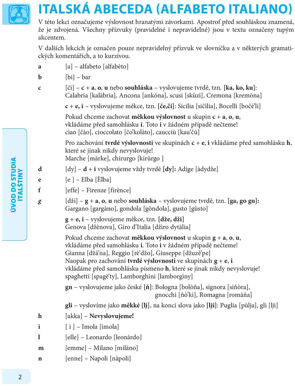 V dalších lekcích je označen pouze nepravidelný přízvuk ve slovníčku a v některých gramatických komentářích, a to kurzívou.