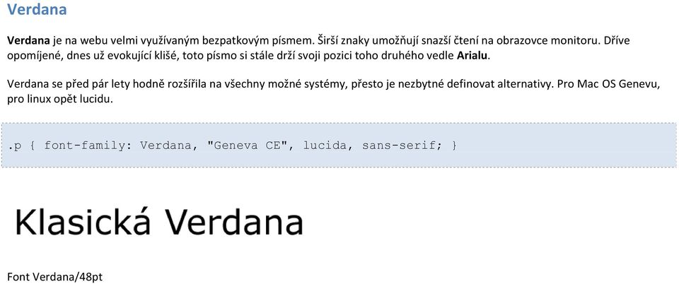 Dříve opomíjené, dnes už evokující klišé, toto písmo si stále drží svoji pozici toho druhého vedle Arialu.