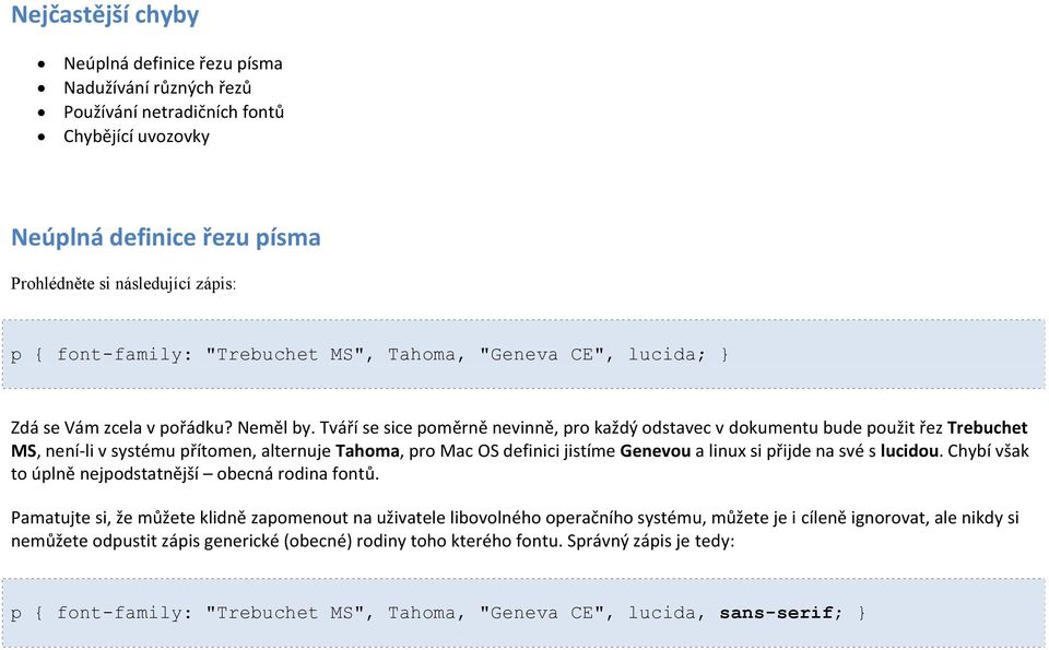 Tváří se sice poměrně nevinně, pro každý odstavec v dokumentu bude použit řez Trebuchet MS, není-li v systému přítomen, alternuje Tahoma, pro Mac OS definici jistíme Genevou a linux si přijde na své