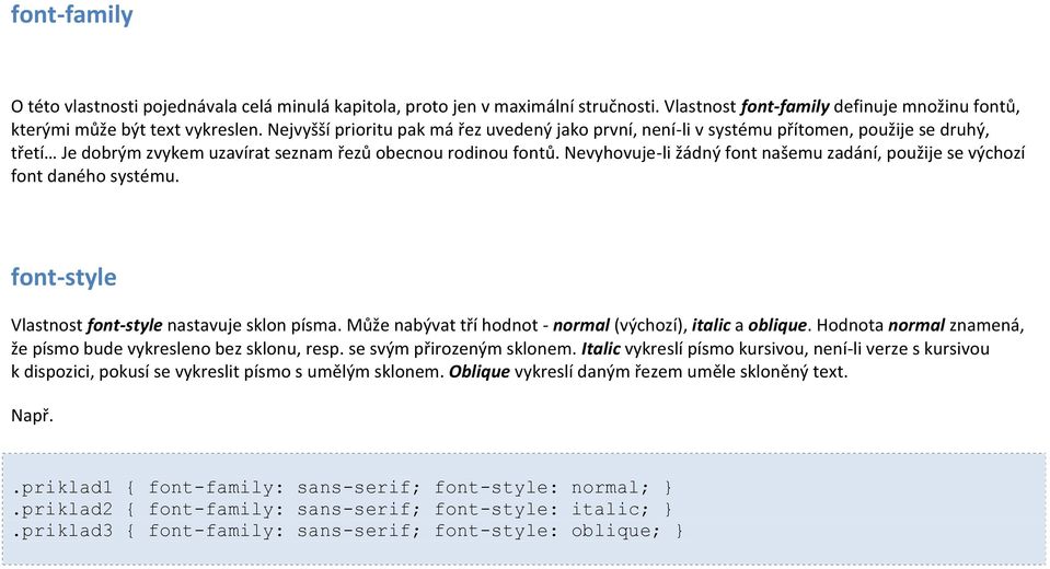 Nevyhovuje-li žádný font našemu zadání, použije se výchozí font daného systému. font-style Vlastnost font-style nastavuje sklon písma. Může nabývat tří hodnot - normal (výchozí), italic a oblique.