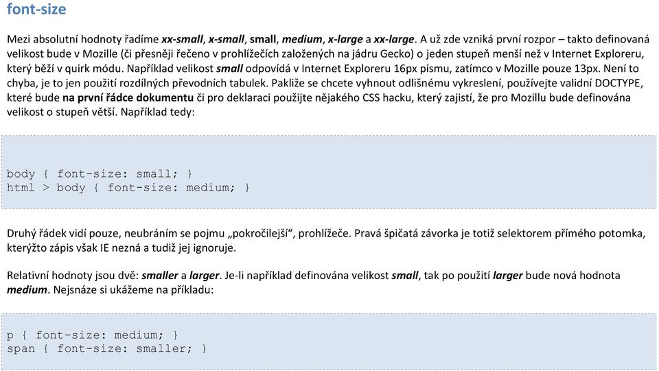 módu. Například velikost small odpovídá v Internet Exploreru 16px písmu, zatímco v Mozille pouze 13px. Není to chyba, je to jen použití rozdílných převodních tabulek.