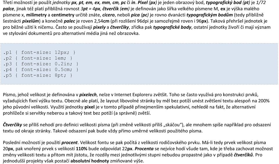 x, milimetry a centimetry určitě znáte, cicero, neboli pica (pc) je rovno dvanácti typografickým bodům (tedy přibližně šestnácti pixelům) a konečně palec je roven 2,54cm (při rozlišení 96dpi je