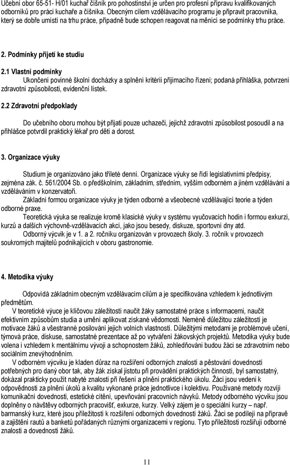 Vlastní podmínky Ukončení povinné školní docházky a splnění kritérií přijímacího řízení; podaná přihláška, potvrzení zdravotní způsobilosti, evidenční lístek.