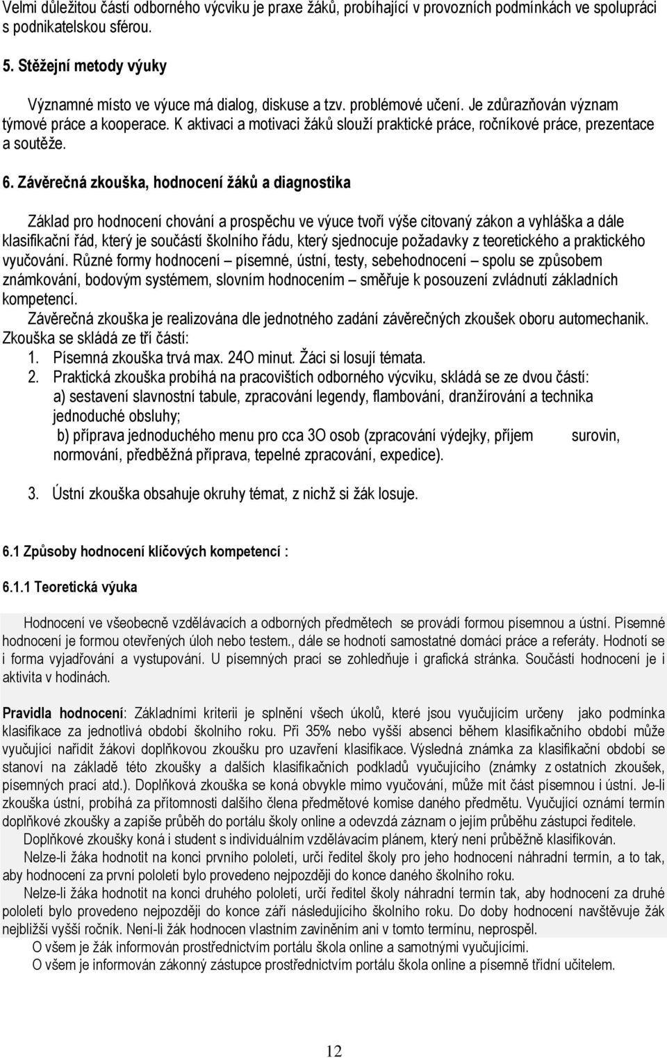 K aktivaci a motivaci žáků slouží praktické práce, ročníkové práce, prezentace a soutěže. 6.