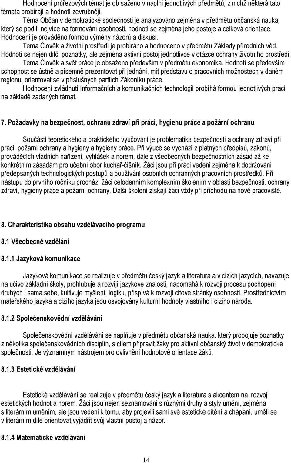 Hodnocení je prováděno formou výměny názorů a diskusí. Téma Člověk a životní prostředí je probíráno a hodnoceno v předmětu Základy přírodních věd.