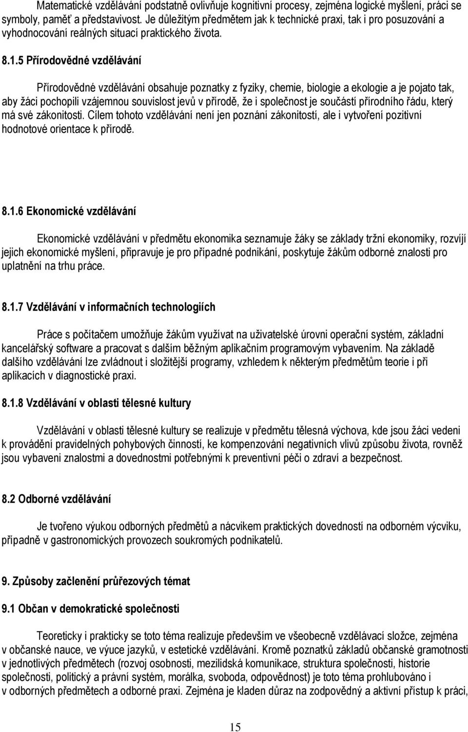 .5 Přírodovědné vzdělávání Přírodovědné vzdělávání obsahuje poznatky z fyziky, chemie, biologie a ekologie a je pojato tak, aby žáci pochopili vzájemnou souvislost jevů v přírodě, že i společnost je