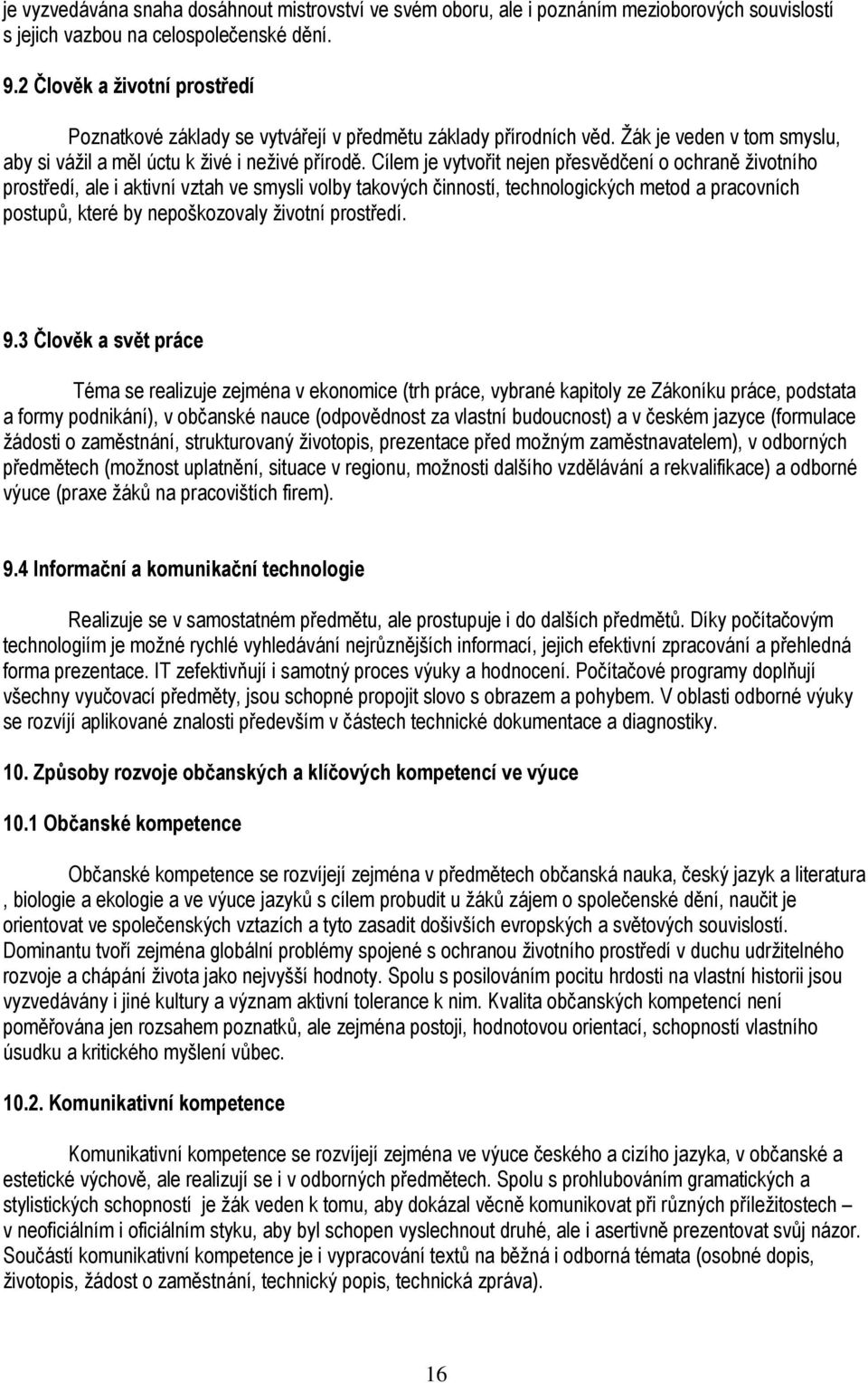 Cílem je vytvořit nejen přesvědčení o ochraně životního prostředí, ale i aktivní vztah ve smysli volby takových činností, technologických metod a pracovních postupů, které by nepoškozovaly životní