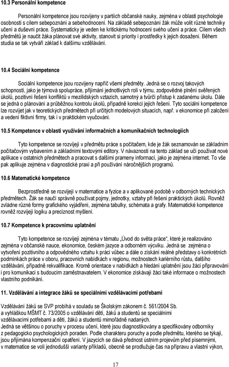 Cílem všech předmětů je naučit žáka plánovat své aktivity, stanovit si priority i prostředky k jejich dosažení. Během studia se tak vytváří základ k dalšímu vzdělávání. 0.