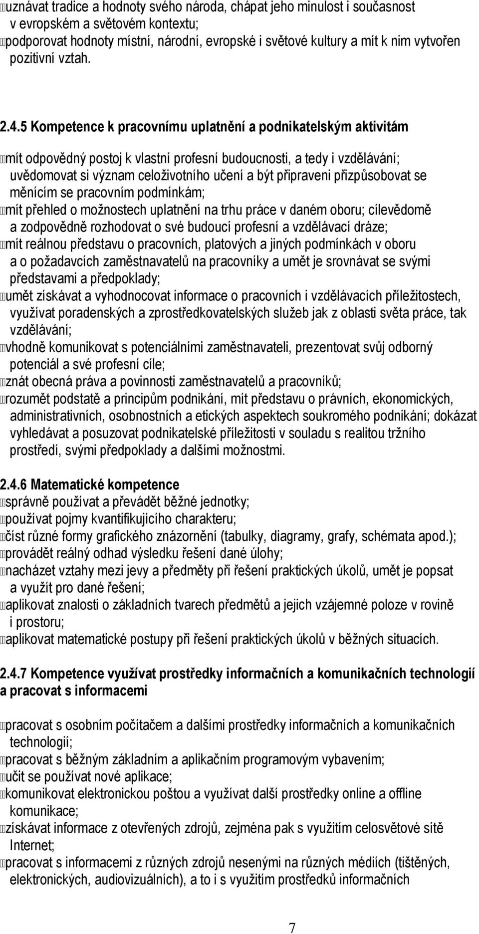 5 Kompetence k pracovnímu uplatnění a podnikatelským aktivitám mít odpovědný postoj k vlastní profesní budoucnosti, a tedy i vzdělávání; uvědomovat si význam celoživotního učení a být připraveni