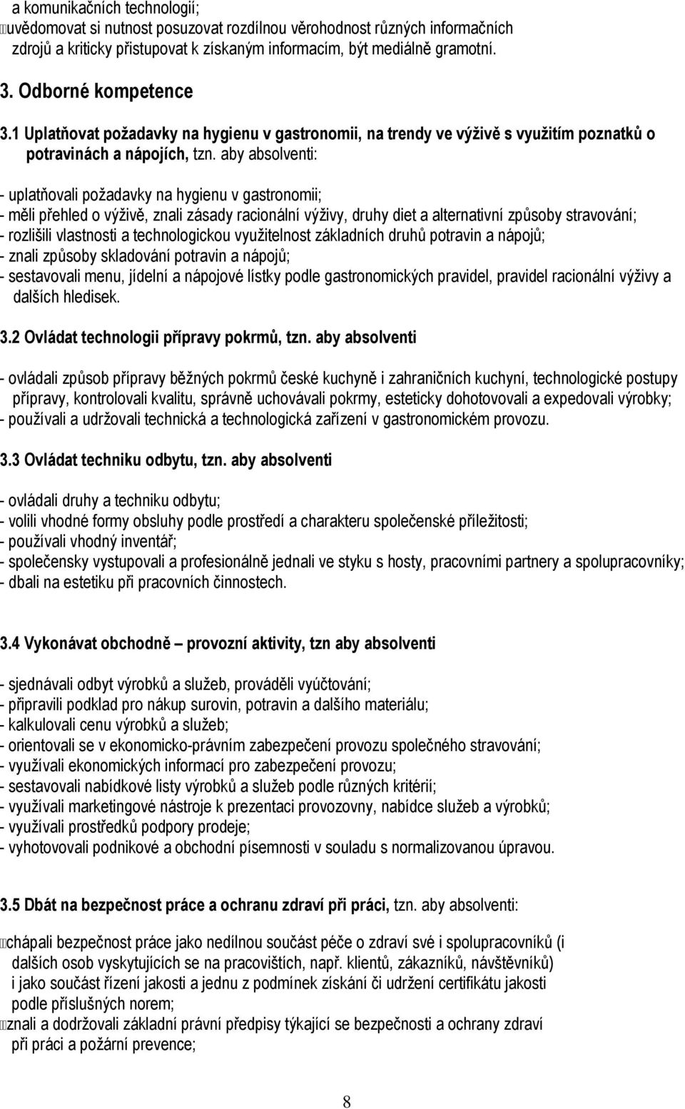 aby absolventi: - uplatňovali požadavky na hygienu v gastronomii; - měli přehled o výživě, znali zásady racionální výživy, druhy diet a alternativní způsoby stravování; - rozlišili vlastnosti a