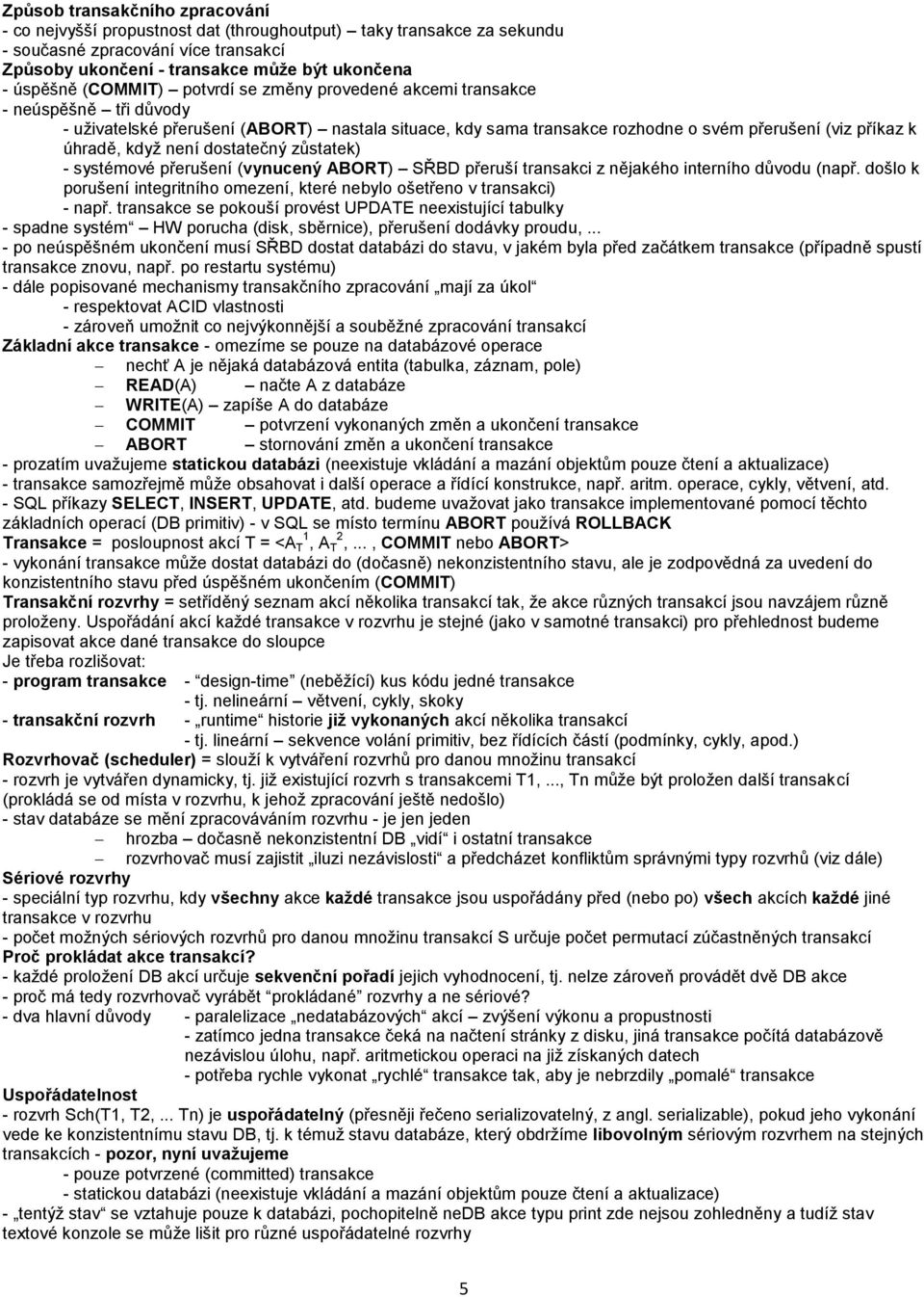 není dostatečný zůstatek) - systémové přerušení (vynucený ABORT) SŘBD přeruší transakci z nějakého interního důvodu (např.