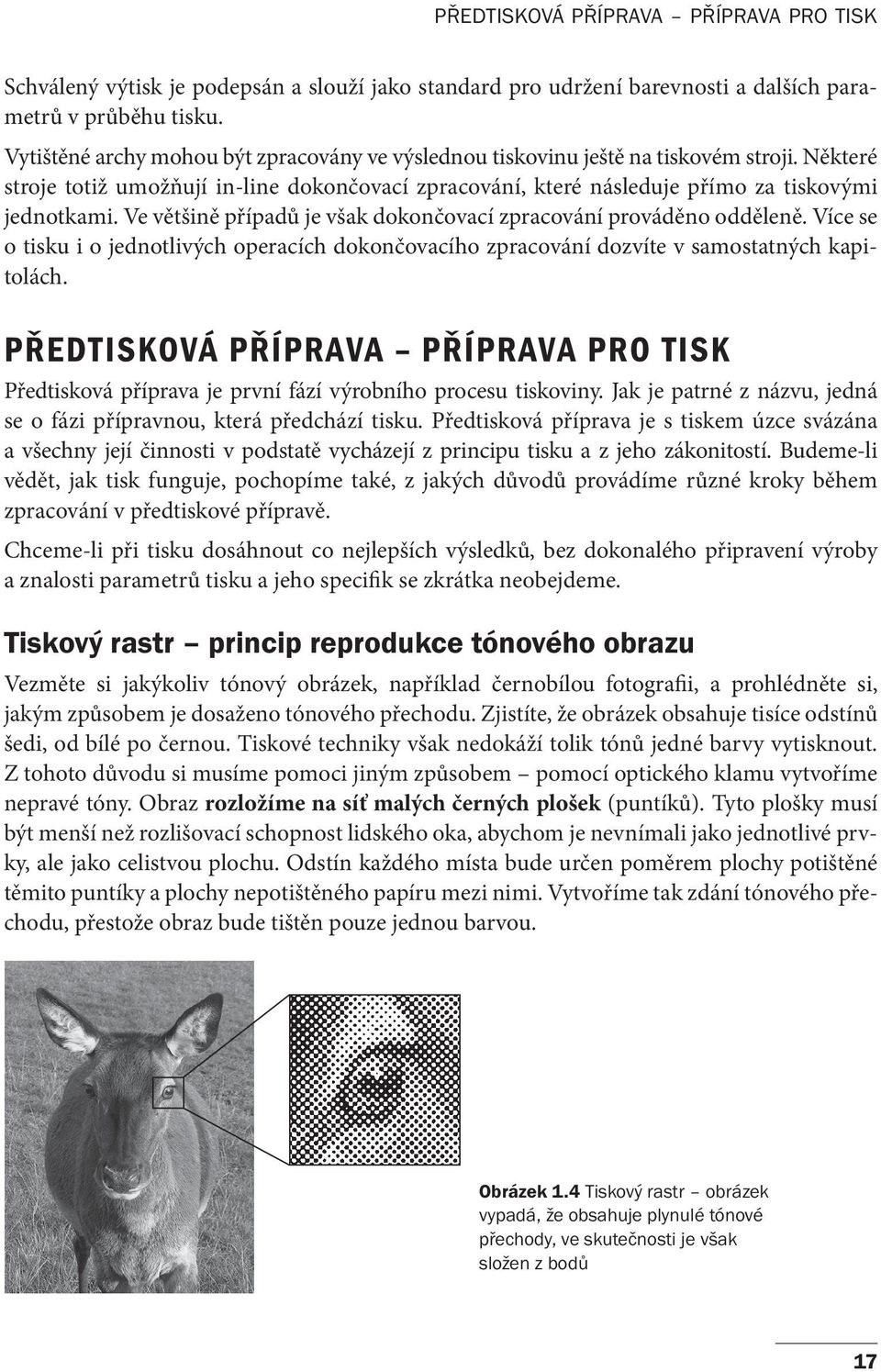 Ve většině případů je však dokončovací zpracování prováděno odděleně. Více se o tisku i o jednotlivých operacích dokončovacího zpracování dozvíte v samostatných kapitolách.