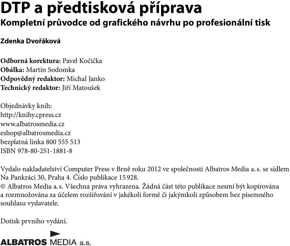 cz bezplatná linka 800 555 513 ISBN 978-80-251-1881-8 Vydalo nakladatelství Computer Press v Brně roku 2012 ve společnosti Albatros Media a. s. se sídlem Na Pankráci 30, Praha 4.