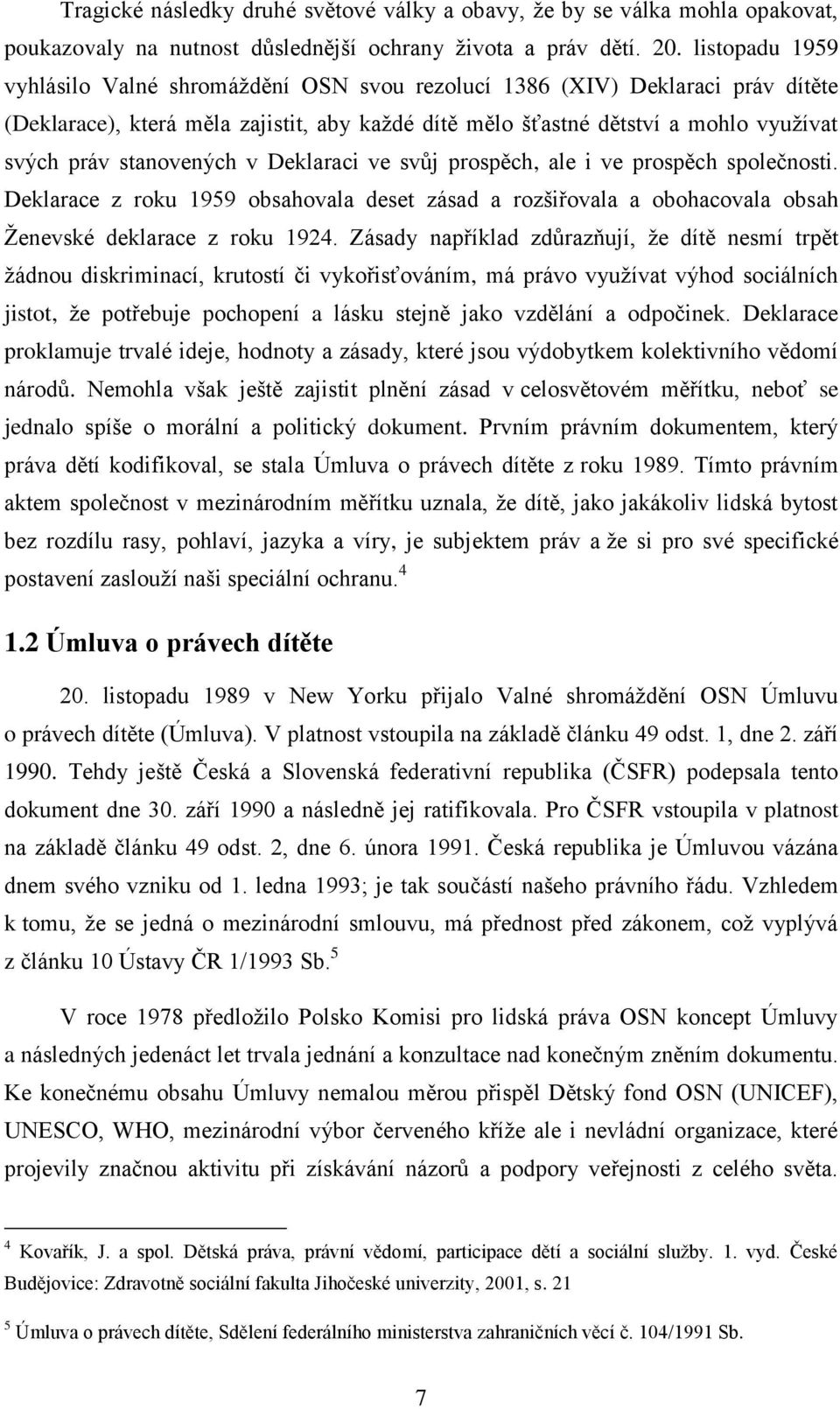 stanovených v Deklaraci ve svůj prospěch, ale i ve prospěch společnosti. Deklarace z roku 1959 obsahovala deset zásad a rozšiřovala a obohacovala obsah Ţenevské deklarace z roku 1924.