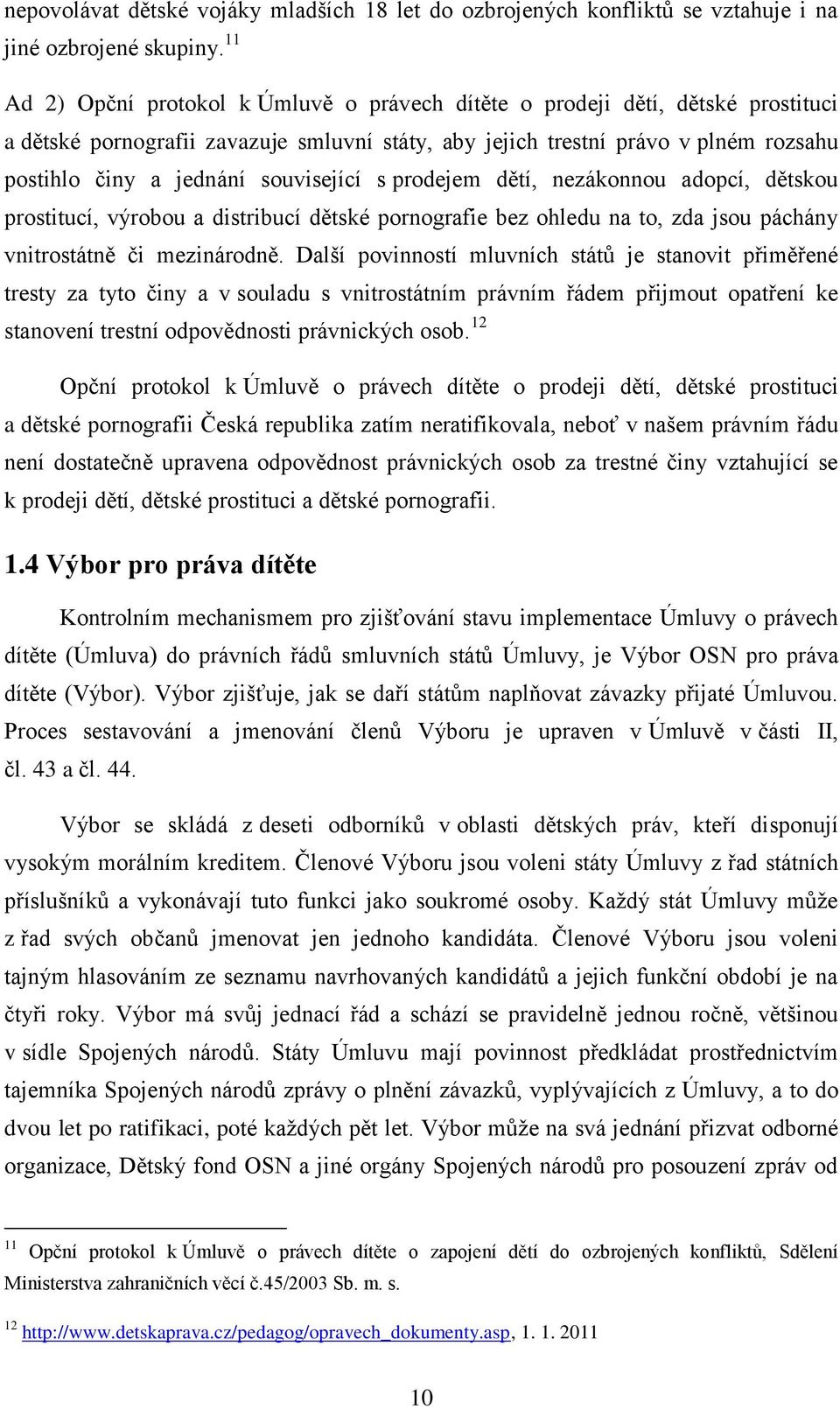 související s prodejem dětí, nezákonnou adopcí, dětskou prostitucí, výrobou a distribucí dětské pornografie bez ohledu na to, zda jsou páchány vnitrostátně či mezinárodně.