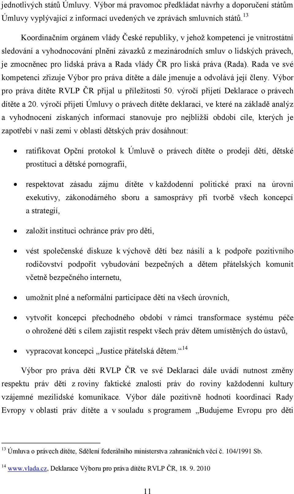 Rada vlády ČR pro liská práva (Rada). Rada ve své kompetenci zřizuje Výbor pro práva dítěte a dále jmenuje a odvolává její členy. Výbor pro práva dítěte RVLP ČR přijal u příleţitosti 50.