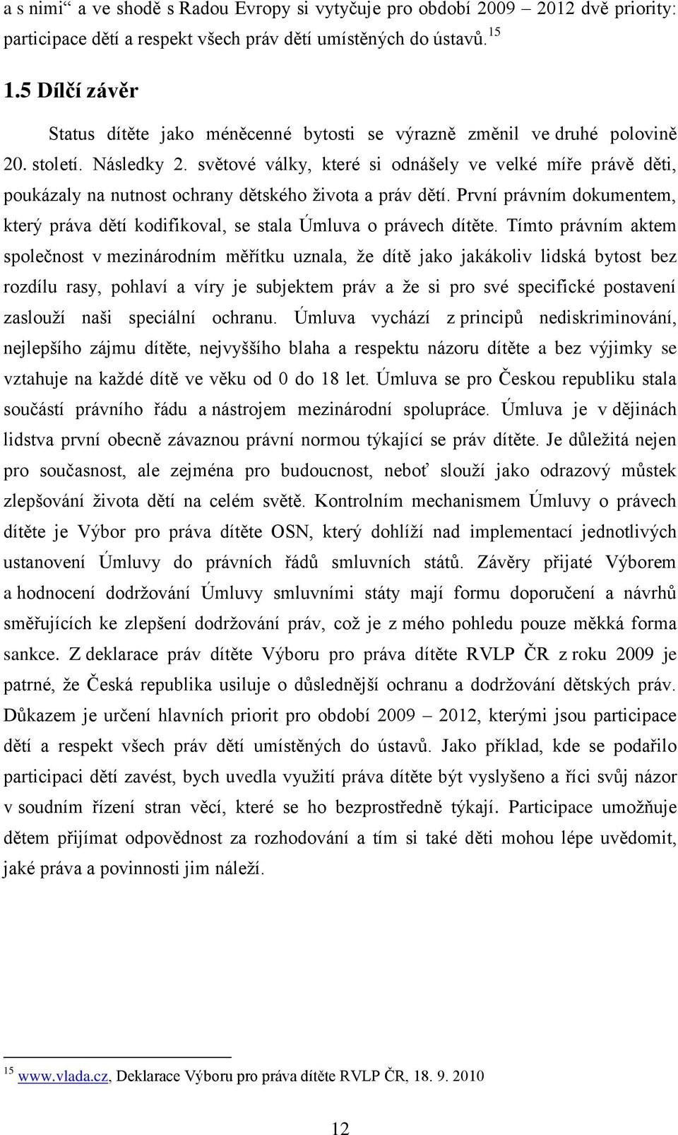 světové války, které si odnášely ve velké míře právě děti, poukázaly na nutnost ochrany dětského ţivota a práv dětí.