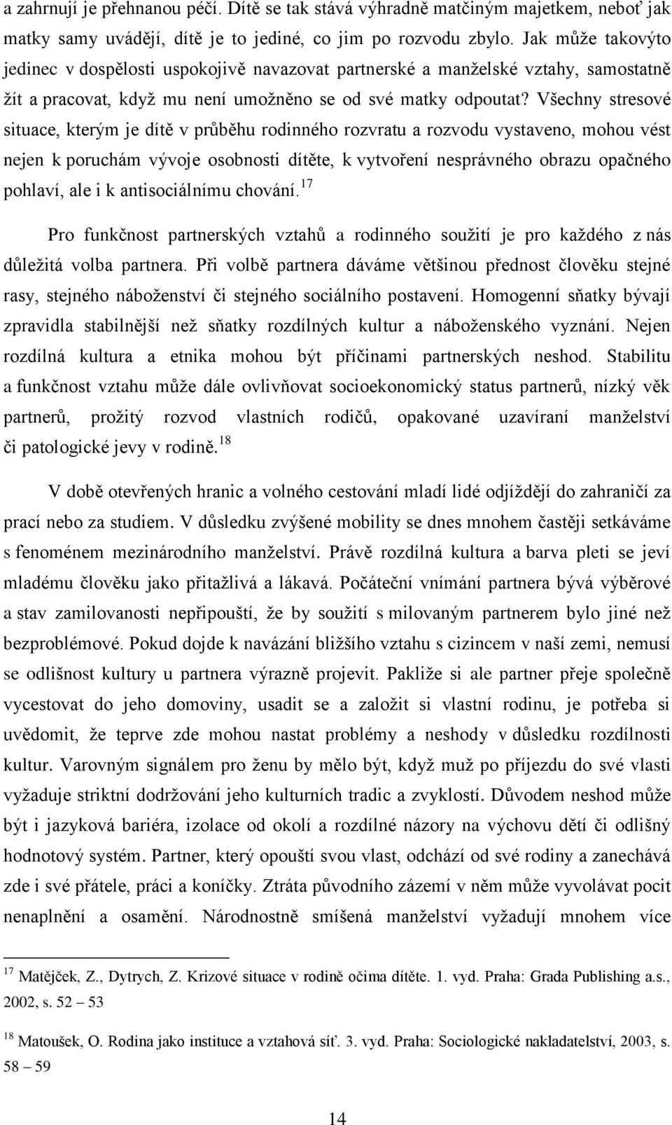 Všechny stresové situace, kterým je dítě v průběhu rodinného rozvratu a rozvodu vystaveno, mohou vést nejen k poruchám vývoje osobnosti dítěte, k vytvoření nesprávného obrazu opačného pohlaví, ale i