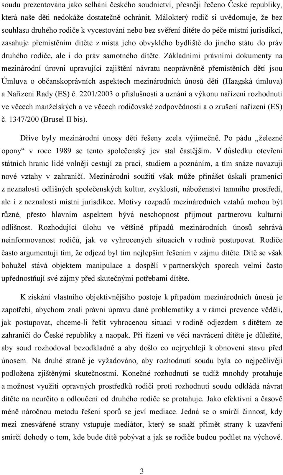 státu do práv druhého rodiče, ale i do práv samotného dítěte.