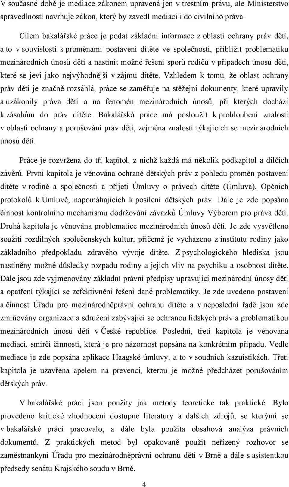 nastínit moţné řešení sporů rodičů v případech únosů dětí, které se jeví jako nejvýhodnější v zájmu dítěte.