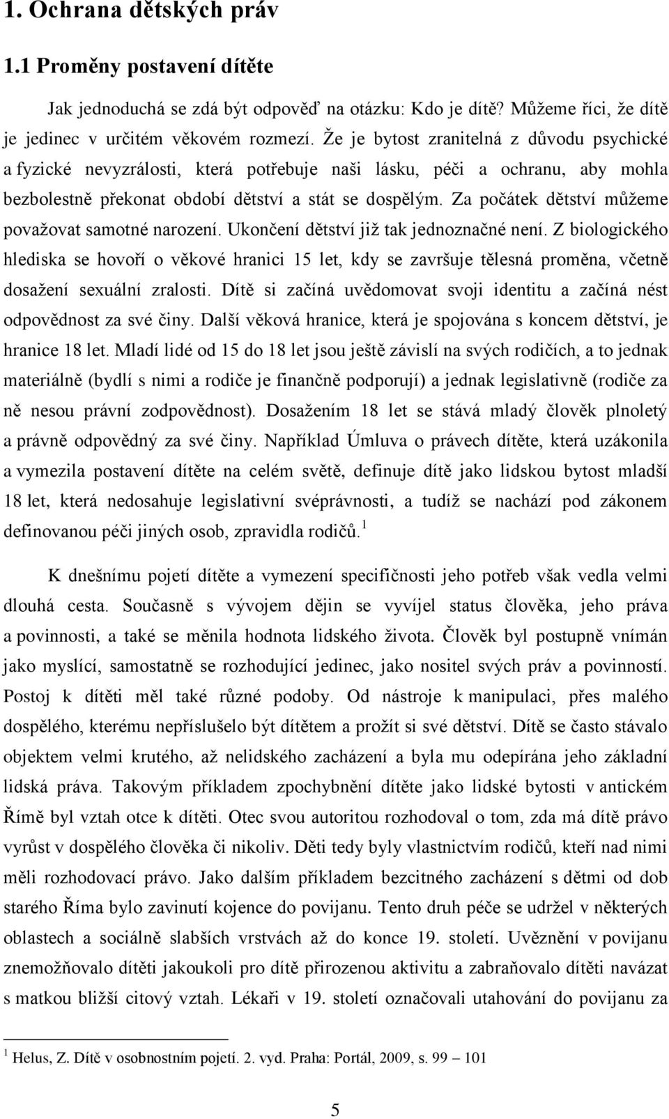 Za počátek dětství můţeme povaţovat samotné narození. Ukončení dětství jiţ tak jednoznačné není.