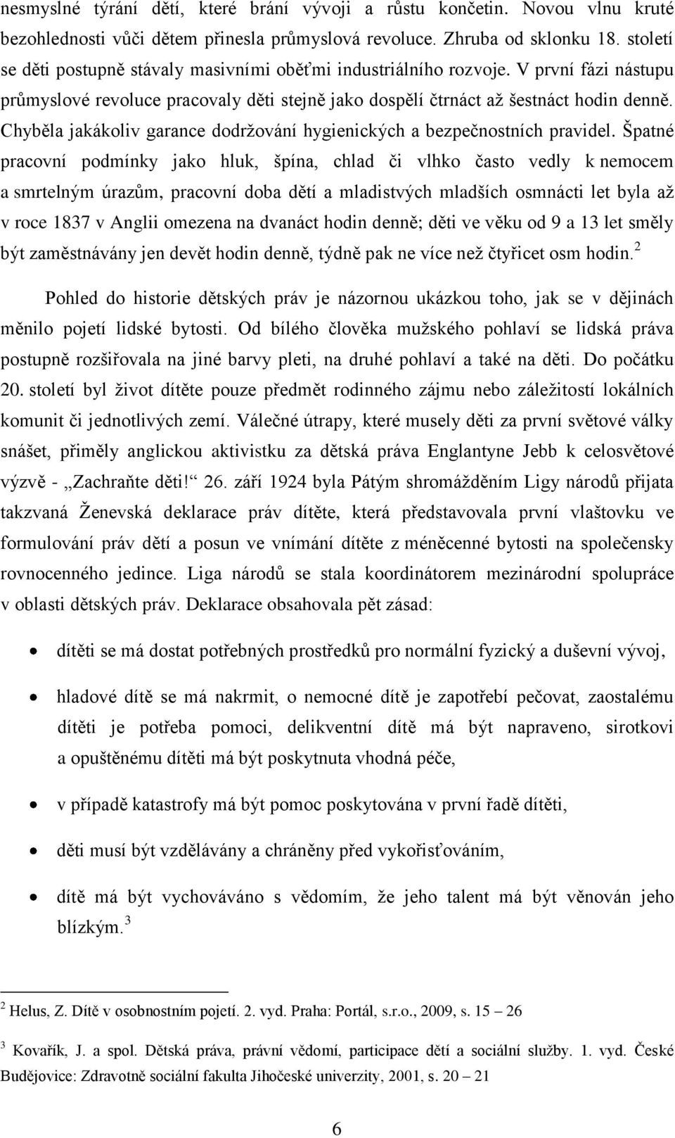 Chyběla jakákoliv garance dodrţování hygienických a bezpečnostních pravidel.