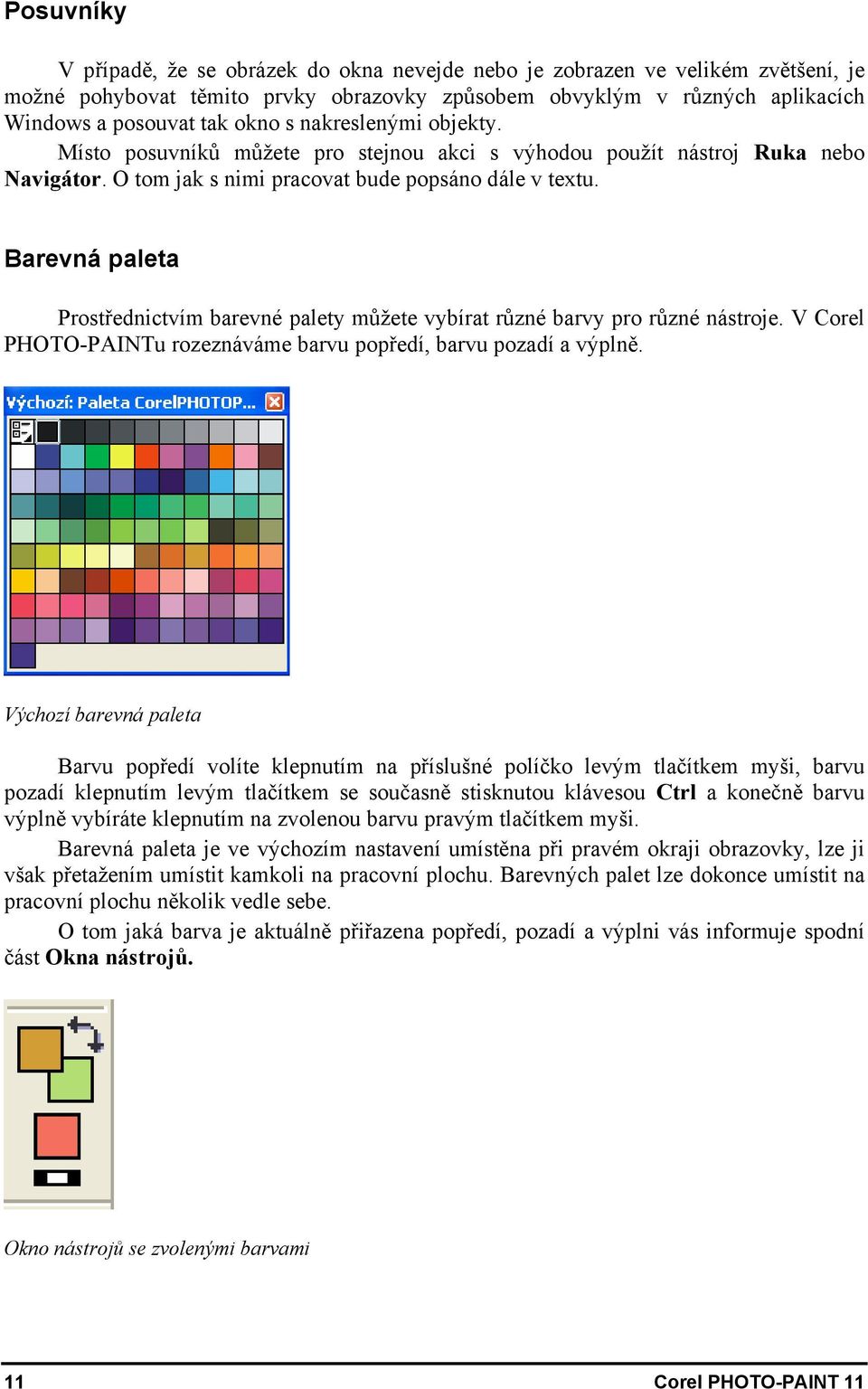 Barevná paleta Prostřednictvím barevné palety můžete vybírat různé barvy pro různé nástroje. V Corel PHOTO-PAINTu rozeznáváme barvu popředí, barvu pozadí a výplně.