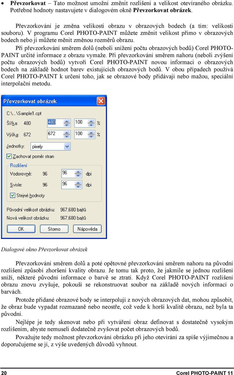 V programu Corel PHOTO-PAINT můžete změnit velikost přímo v obrazových bodech nebo ji můžete měnit změnou rozměrů obrazu.